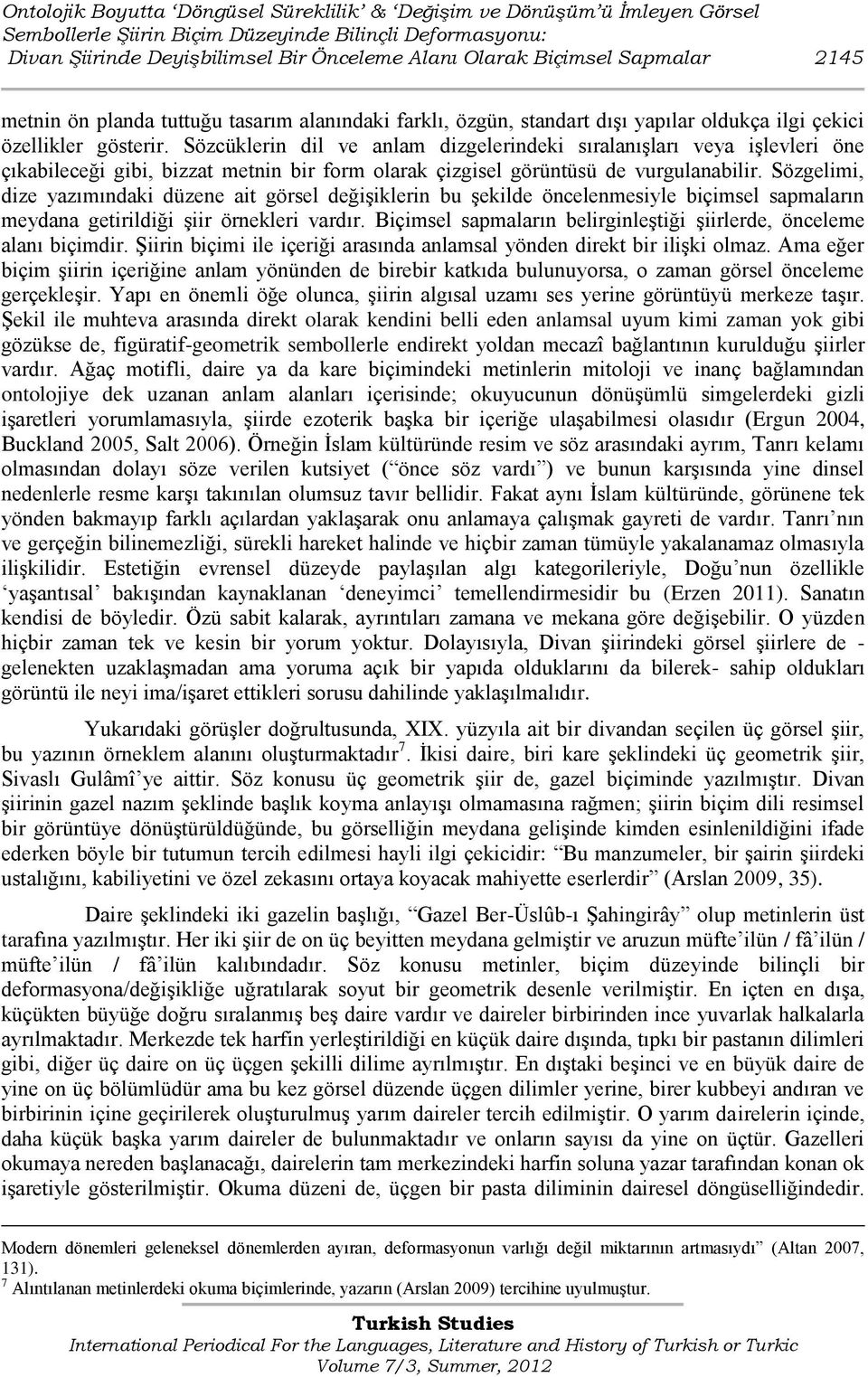 Sözcüklerin dil ve anlam dizgelerindeki sıralanıģları veya iģlevleri öne çıkabileceği gibi, bizzat metnin bir form olarak çizgisel görüntüsü de vurgulanabilir.