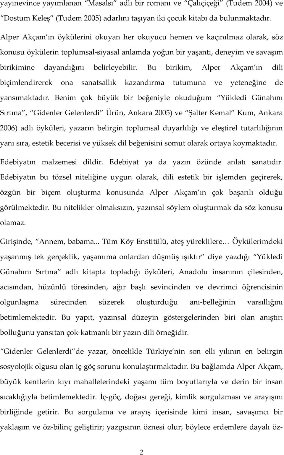 Bu birikim, Alper Akçam ın dili biçimlendirerek ona sanatsallık kazandırma tutumuna ve yeteneğine de yansımaktadır.