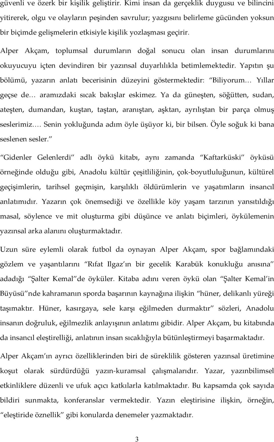 Alper Akçam, toplumsal durumların doğal sonucu olan insan durumlarını okuyucuyu içten devindiren bir yazınsal duyarlılıkla betimlemektedir.