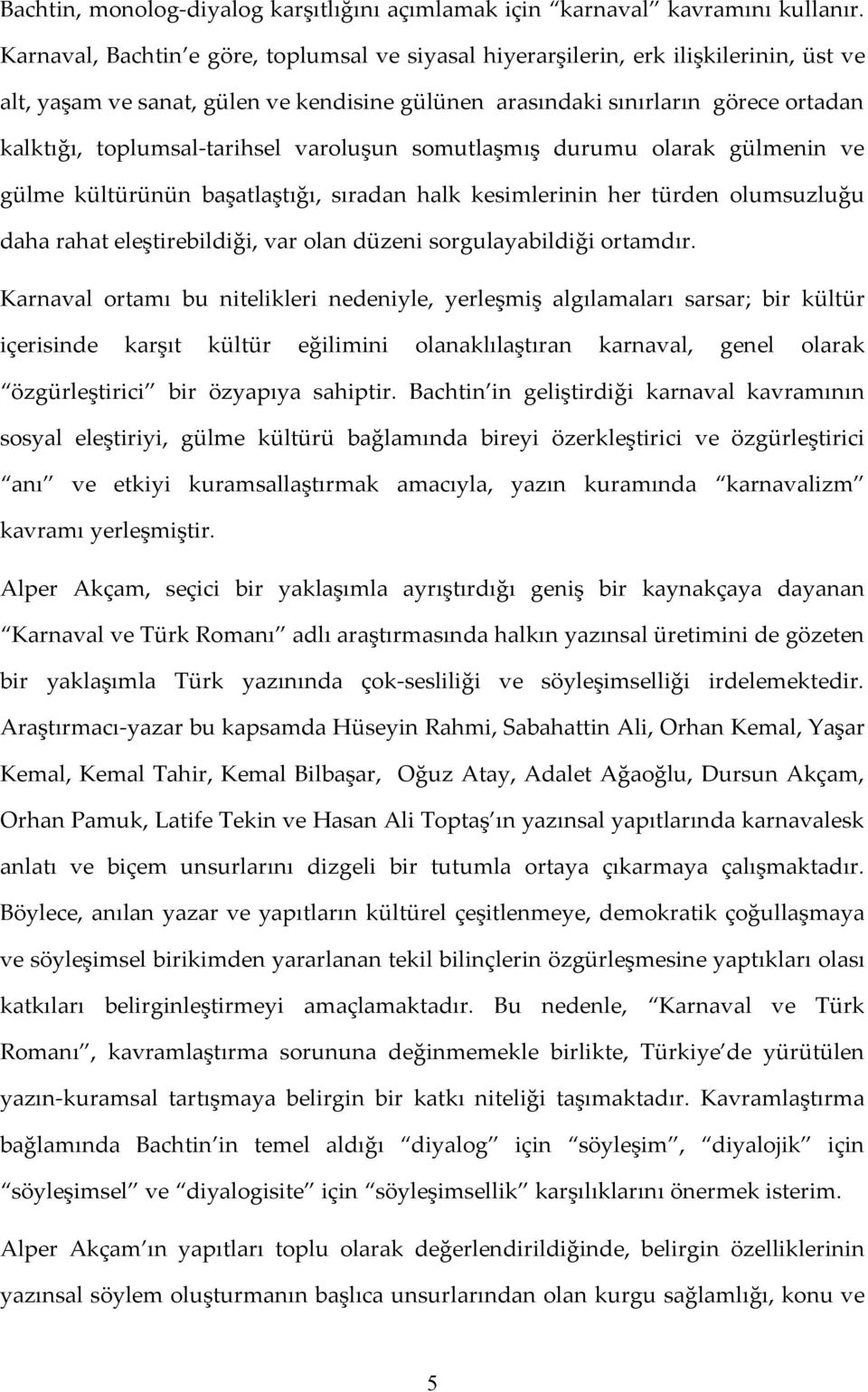 toplumsal-tarihsel varoluşun somutlaşmış durumu olarak gülmenin ve gülme kültürünün başatlaştığı, sıradan halk kesimlerinin her türden olumsuzluğu daha rahat eleştirebildiği, var olan düzeni