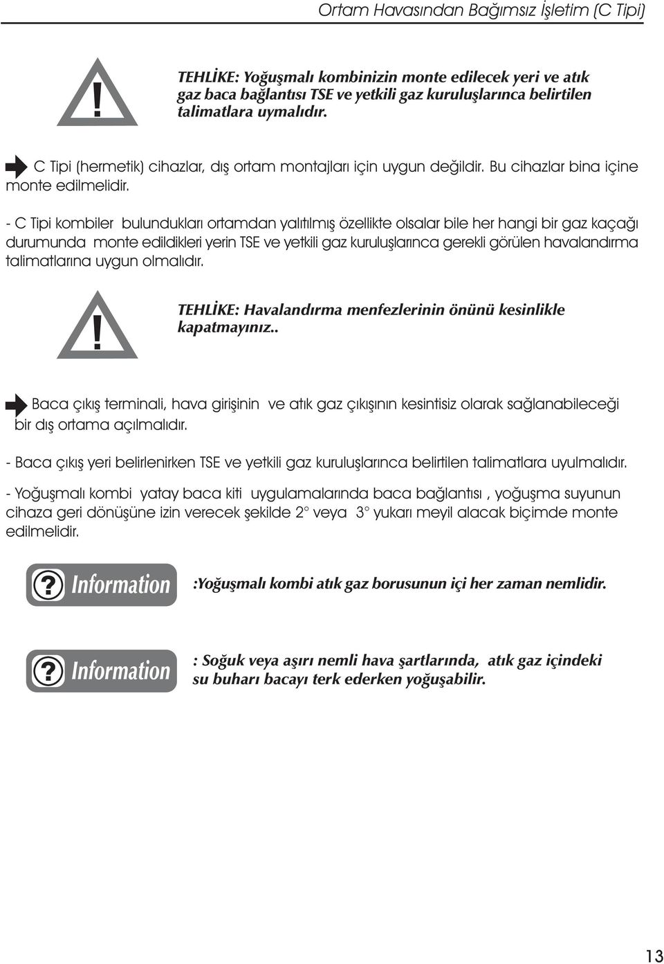 - C Tipi kombiler bulunduklarý ortamdan yalýtýlmýþ özellikte olsalar bile her hangi bir gaz kaçaðý durumunda monte edildikleri yerin TSE ve yetkili gaz kuruluþlarýnca gerekli görülen havalandýrma