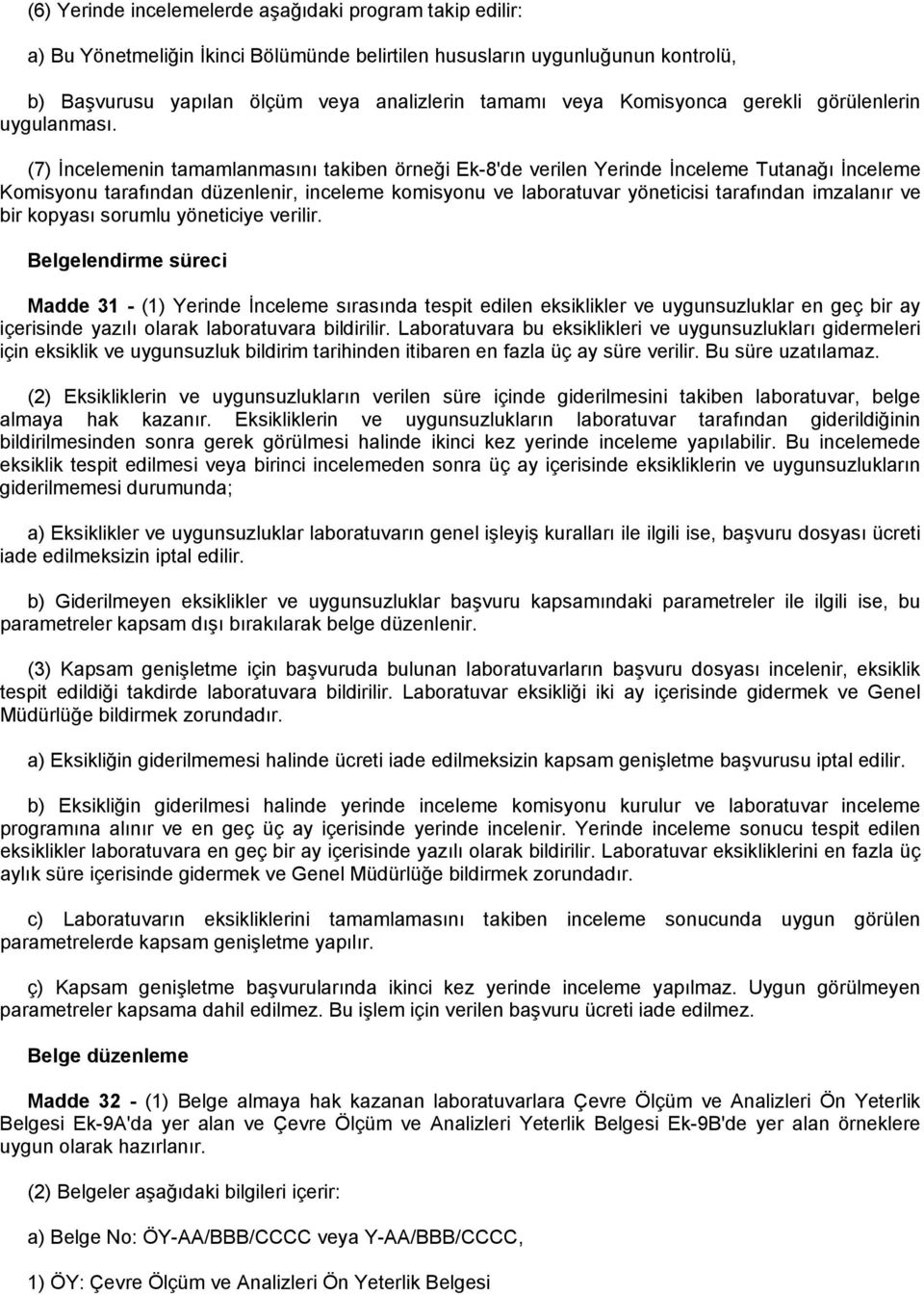 (7) İncelemenin tamamlanmasını takiben örneği Ek-8'de verilen Yerinde İnceleme Tutanağı İnceleme Komisyonu tarafından düzenlenir, inceleme komisyonu ve laboratuvar yöneticisi tarafından imzalanır ve