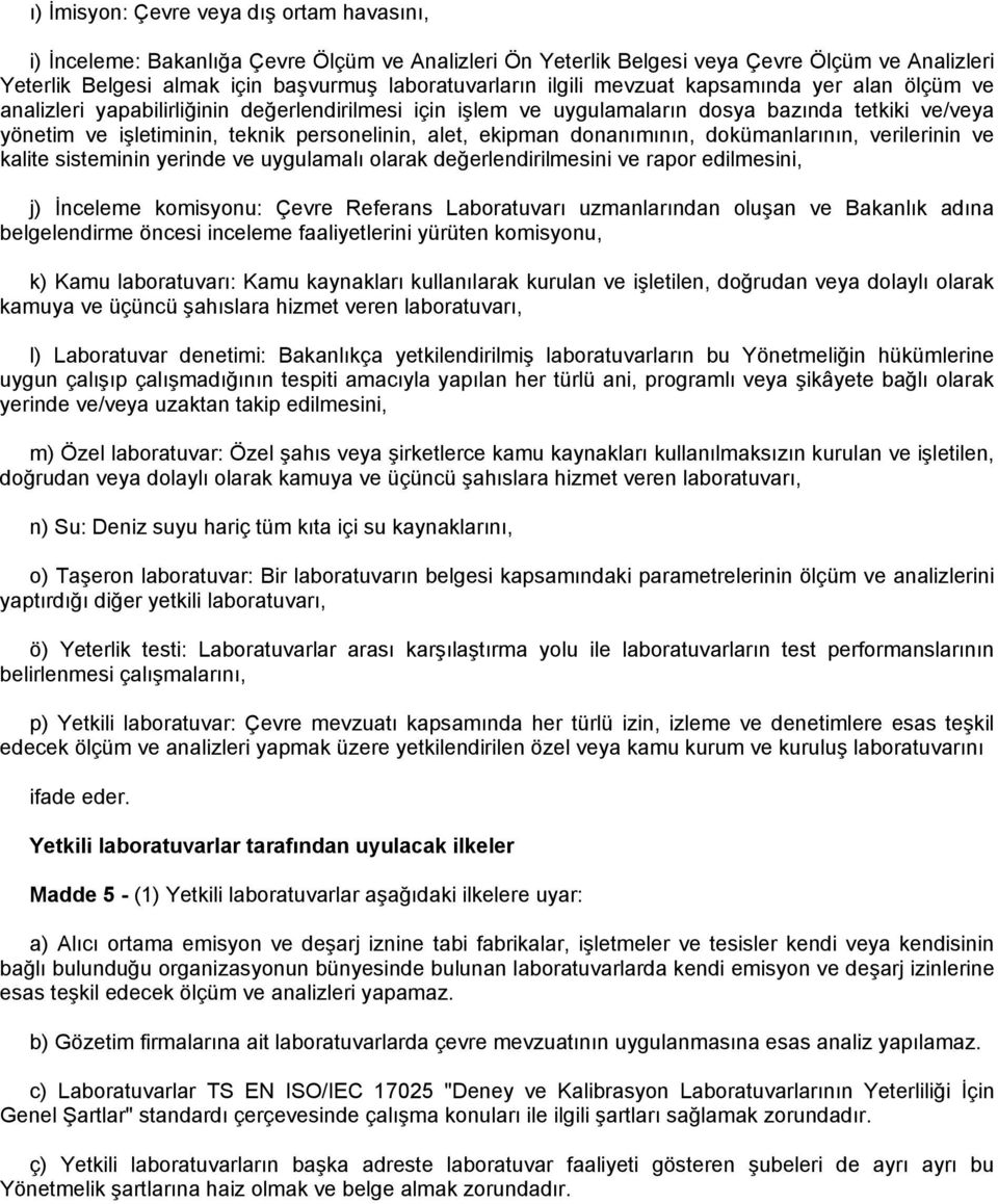 ekipman donanımının, dokümanlarının, verilerinin ve kalite sisteminin yerinde ve uygulamalı olarak değerlendirilmesini ve rapor edilmesini, j) İnceleme komisyonu: Çevre Referans Laboratuvarı