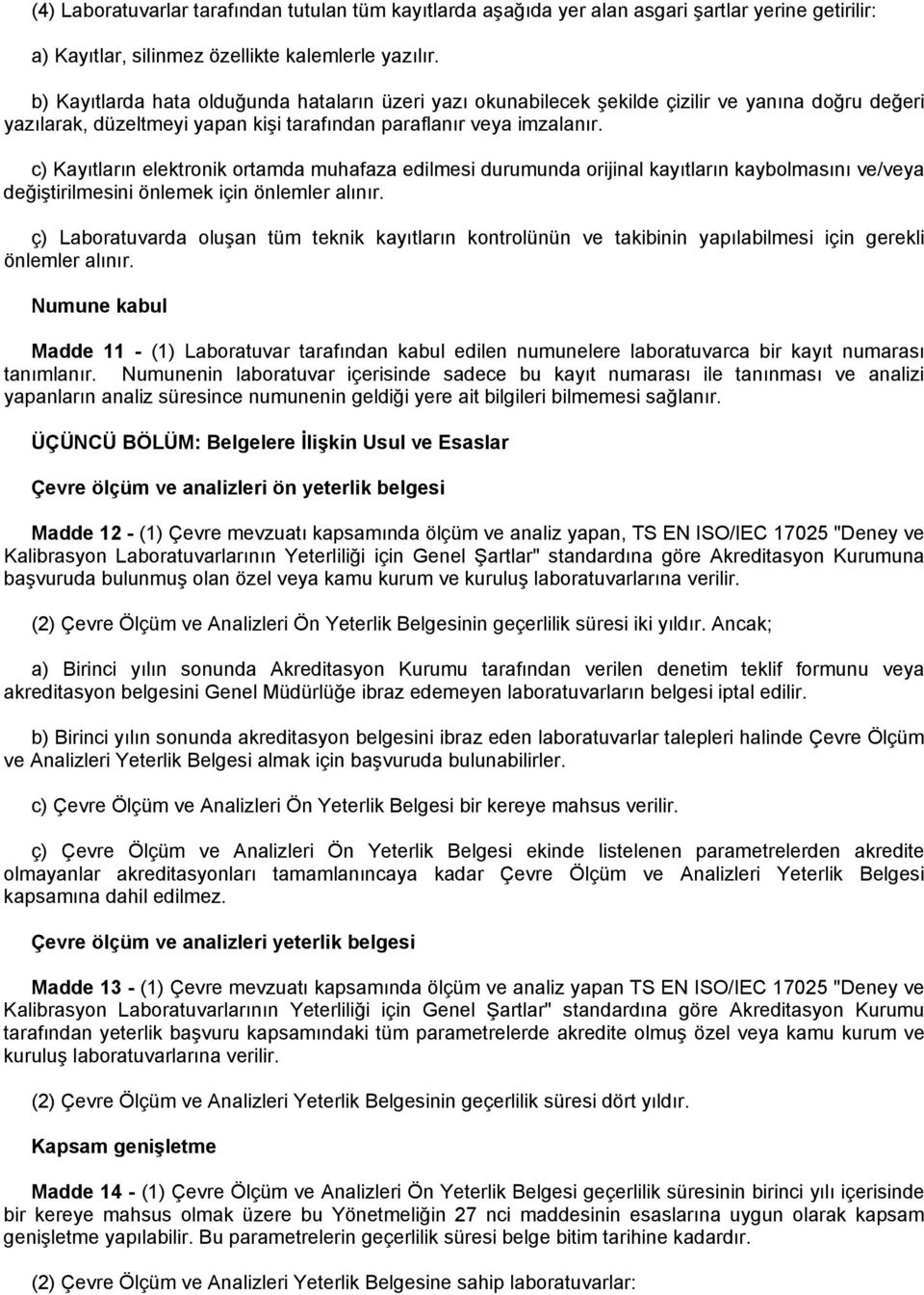 c) Kayıtların elektronik ortamda muhafaza edilmesi durumunda orijinal kayıtların kaybolmasını ve/veya değiştirilmesini önlemek için önlemler alınır.