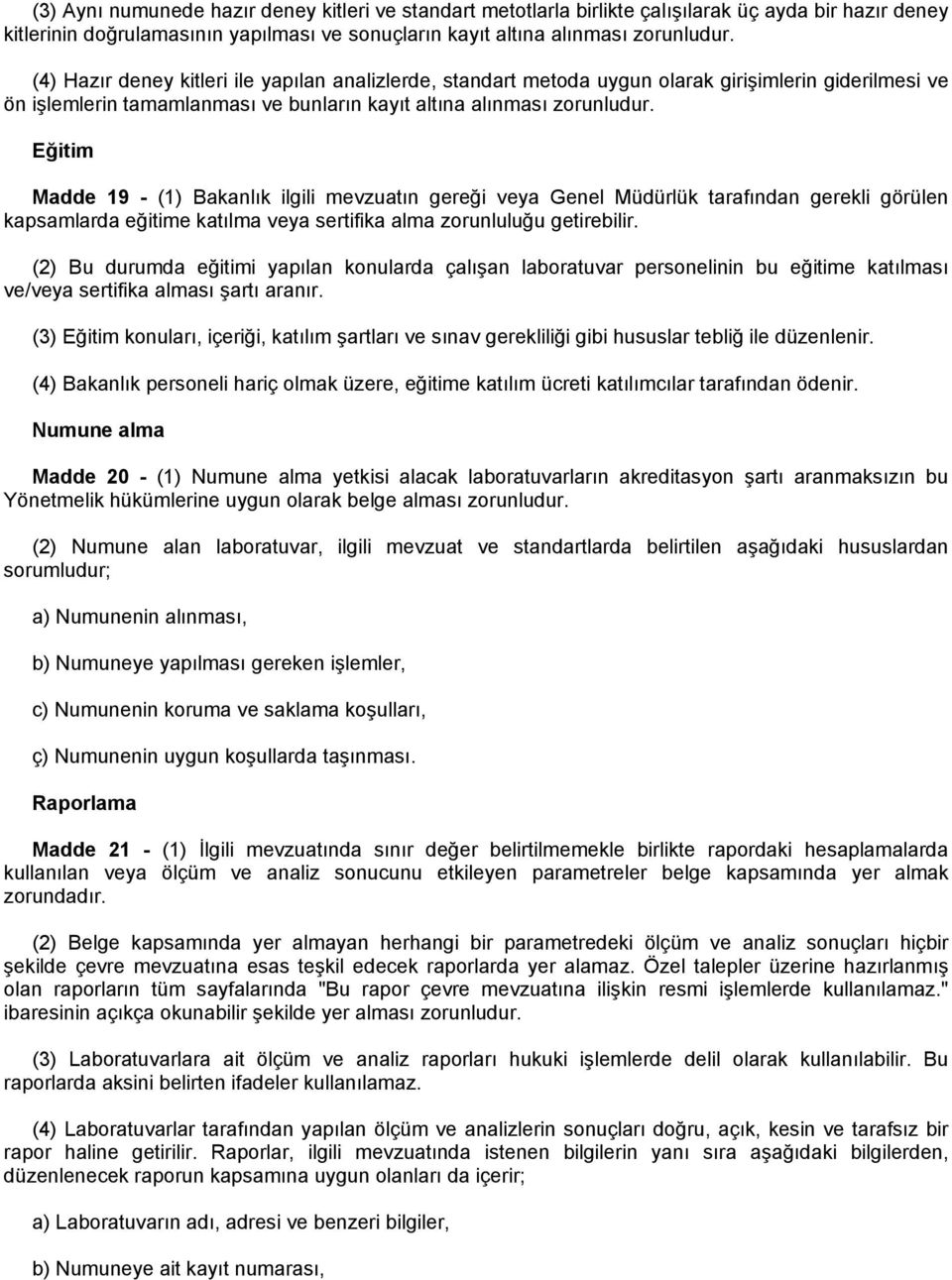 Eğitim Madde 19 - (1) Bakanlık ilgili mevzuatın gereği veya Genel Müdürlük tarafından gerekli görülen kapsamlarda eğitime katılma veya sertifika alma zorunluluğu getirebilir.