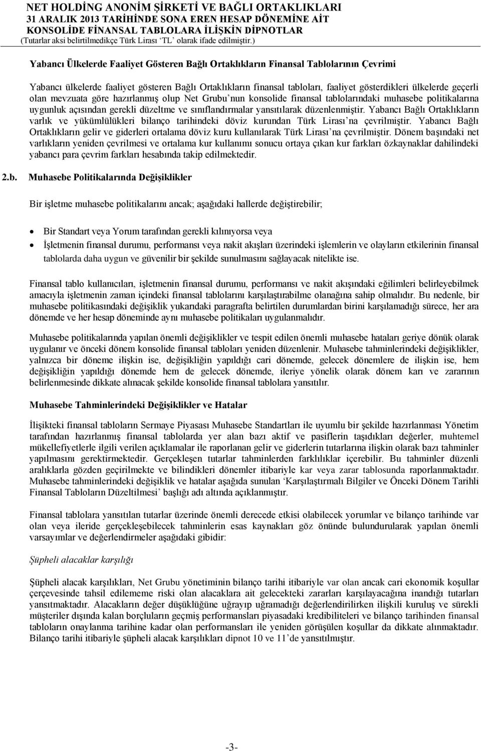 Yabancı Bağlı Ortaklıkların varlık ve yükümlülükleri bilanço tarihindeki döviz kurundan Türk Lirası na çevrilmiştir.