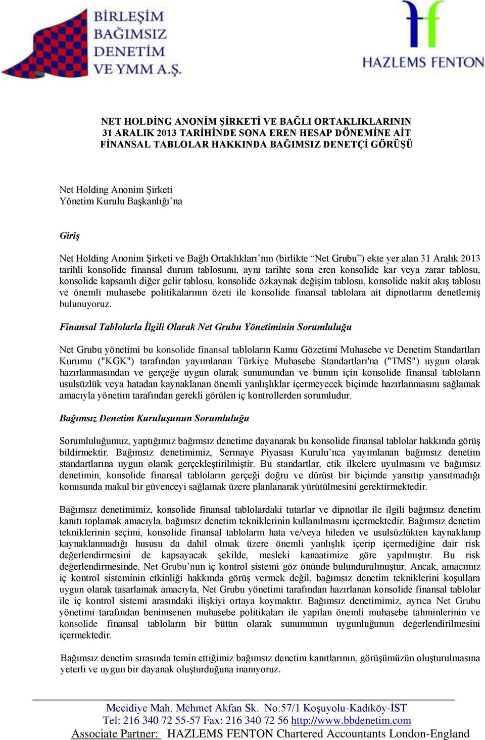 tablosu, konsolide nakit akış tablosu ve önemli muhasebe politikalarının özeti ile konsolide finansal tablolara ait dipnotlarını denetlemiş bulunuyoruz.