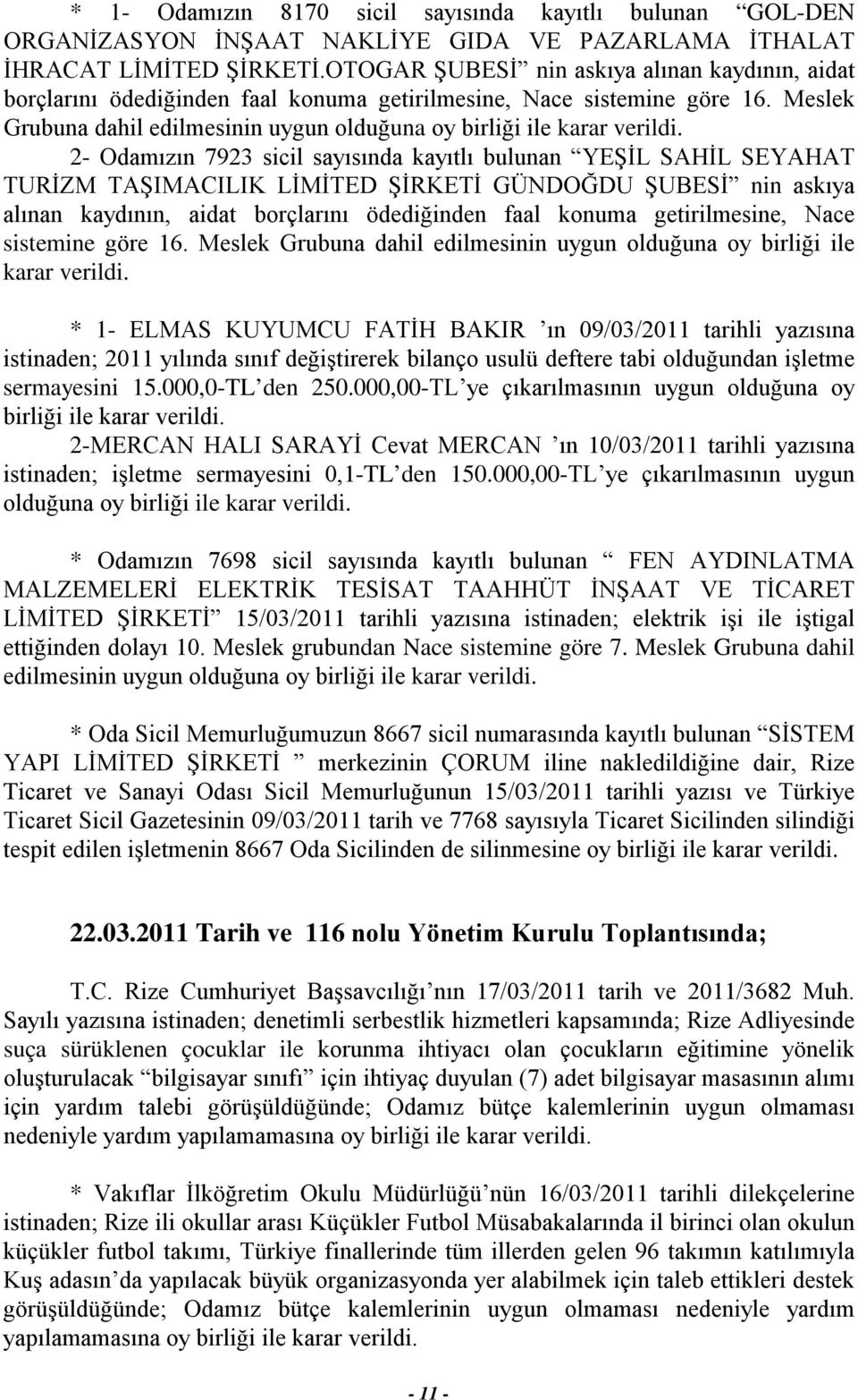 2- Odamızın 7923 sicil sayısında kayıtlı bulunan YEŞİL SAHİL SEYAHAT TURİZM TAŞIMACILIK LİMİTED ŞİRKETİ GÜNDOĞDU ŞUBESİ nin askıya alınan kaydının, aidat borçlarını ödediğinden faal konuma