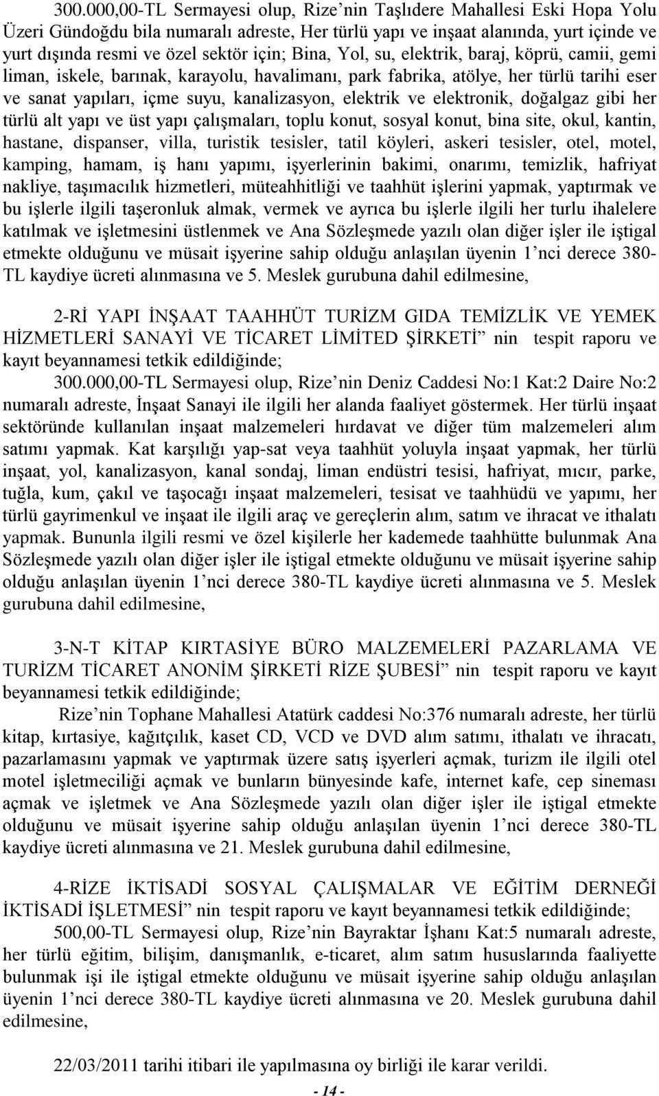 ve elektronik, doğalgaz gibi her türlü alt yapı ve üst yapı çalışmaları, toplu konut, sosyal konut, bina site, okul, kantin, hastane, dispanser, villa, turistik tesisler, tatil köyleri, askeri