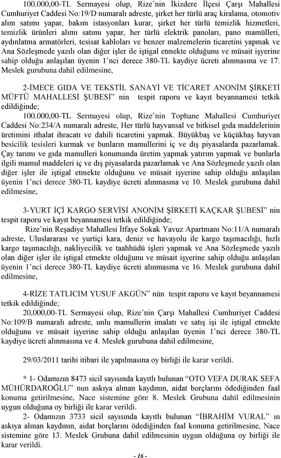 ticaretini yapmak ve Ana Sözleşmede yazılı olan diğer işler ile iştigal etmekte olduğunu ve müsait işyerine sahip olduğu anlaşılan üyenin 1 nci derece 380-TL kaydiye ücreti alınmasına ve 17.