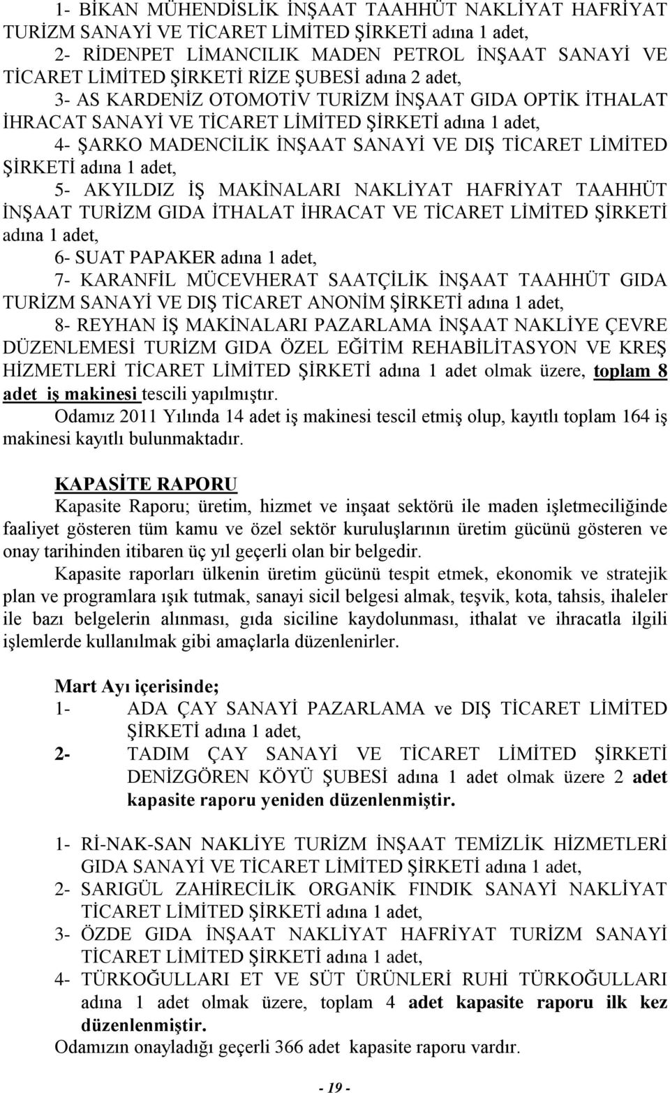 adet, 5- AKYILDIZ İŞ MAKİNALARI NAKLİYAT HAFRİYAT TAAHHÜT İNŞAAT TURİZM GIDA İTHALAT İHRACAT VE TİCARET LİMİTED ŞİRKETİ adına 1 adet, 6- SUAT PAPAKER adına 1 adet, 7- KARANFİL MÜCEVHERAT SAATÇİLİK