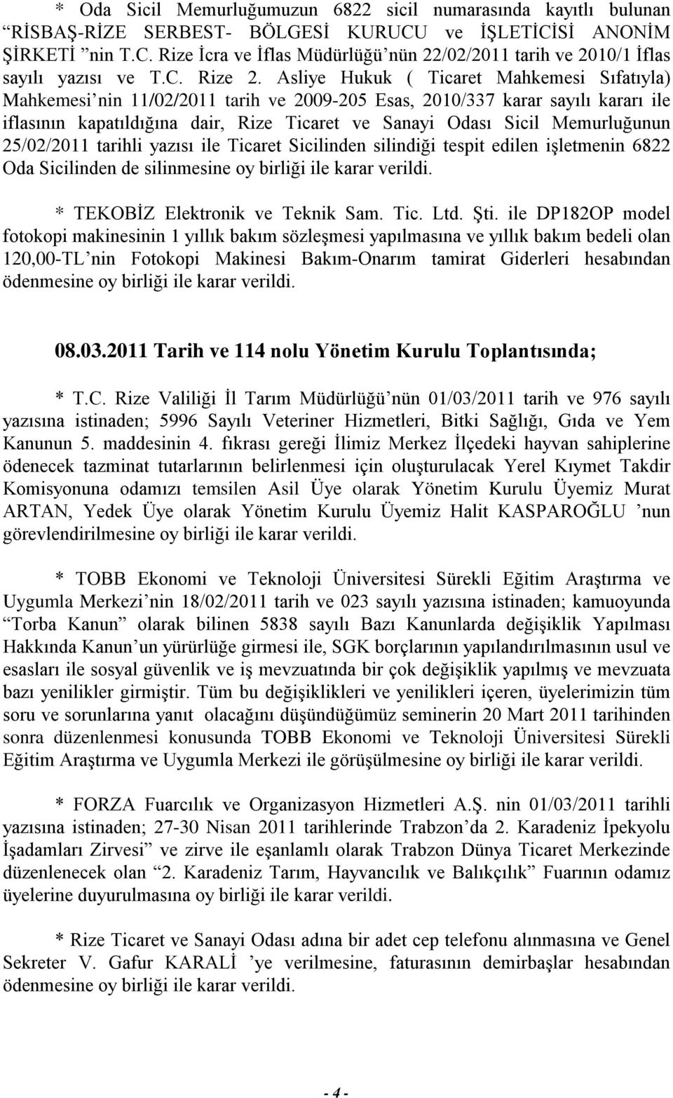 Asliye Hukuk ( Ticaret Mahkemesi Sıfatıyla) Mahkemesi nin 11/02/2011 tarih ve 2009-205 Esas, 2010/337 karar sayılı kararı ile iflasının kapatıldığına dair, Rize Ticaret ve Sanayi Odası Sicil