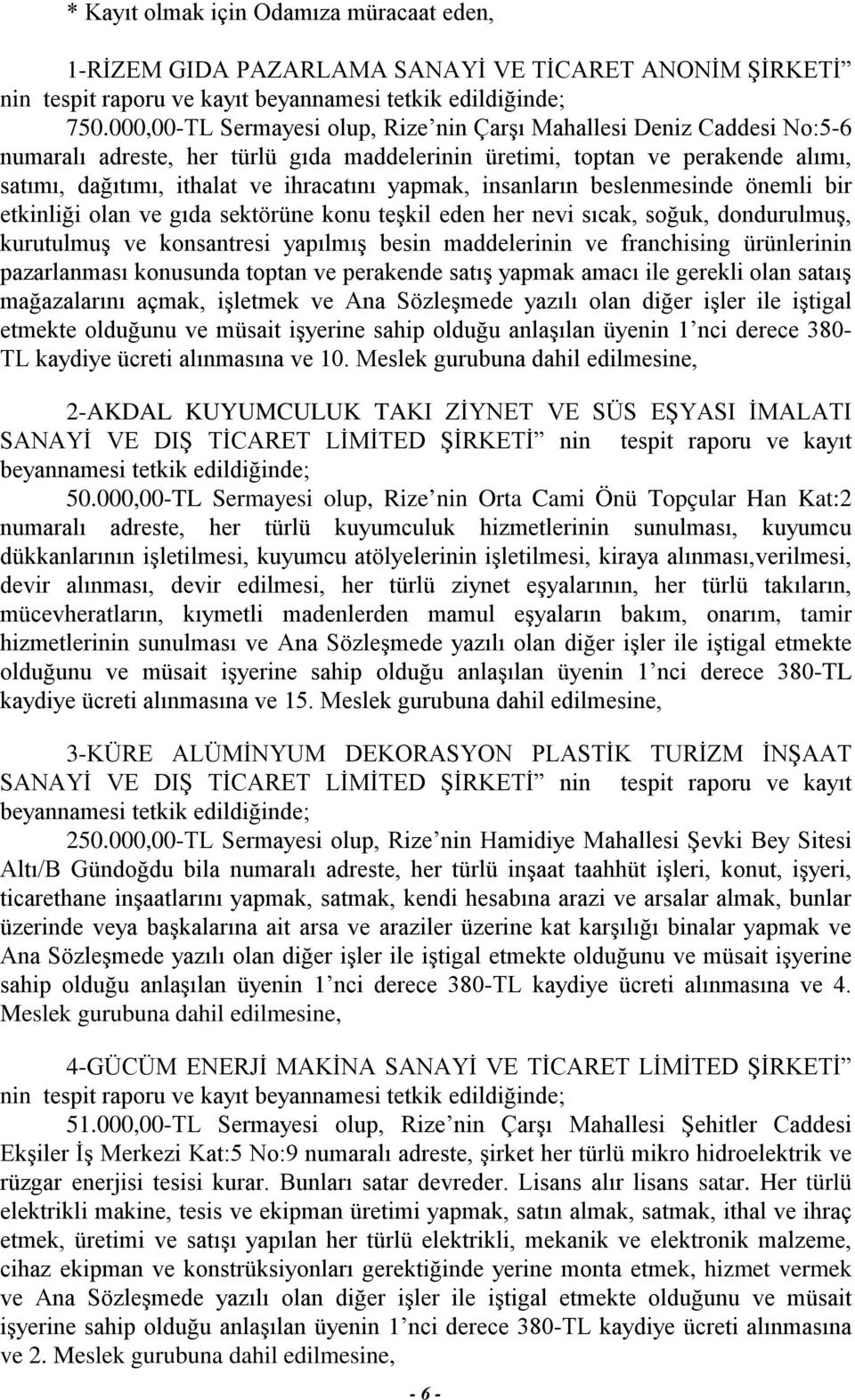 yapmak, insanların beslenmesinde önemli bir etkinliği olan ve gıda sektörüne konu teşkil eden her nevi sıcak, soğuk, dondurulmuş, kurutulmuş ve konsantresi yapılmış besin maddelerinin ve franchising