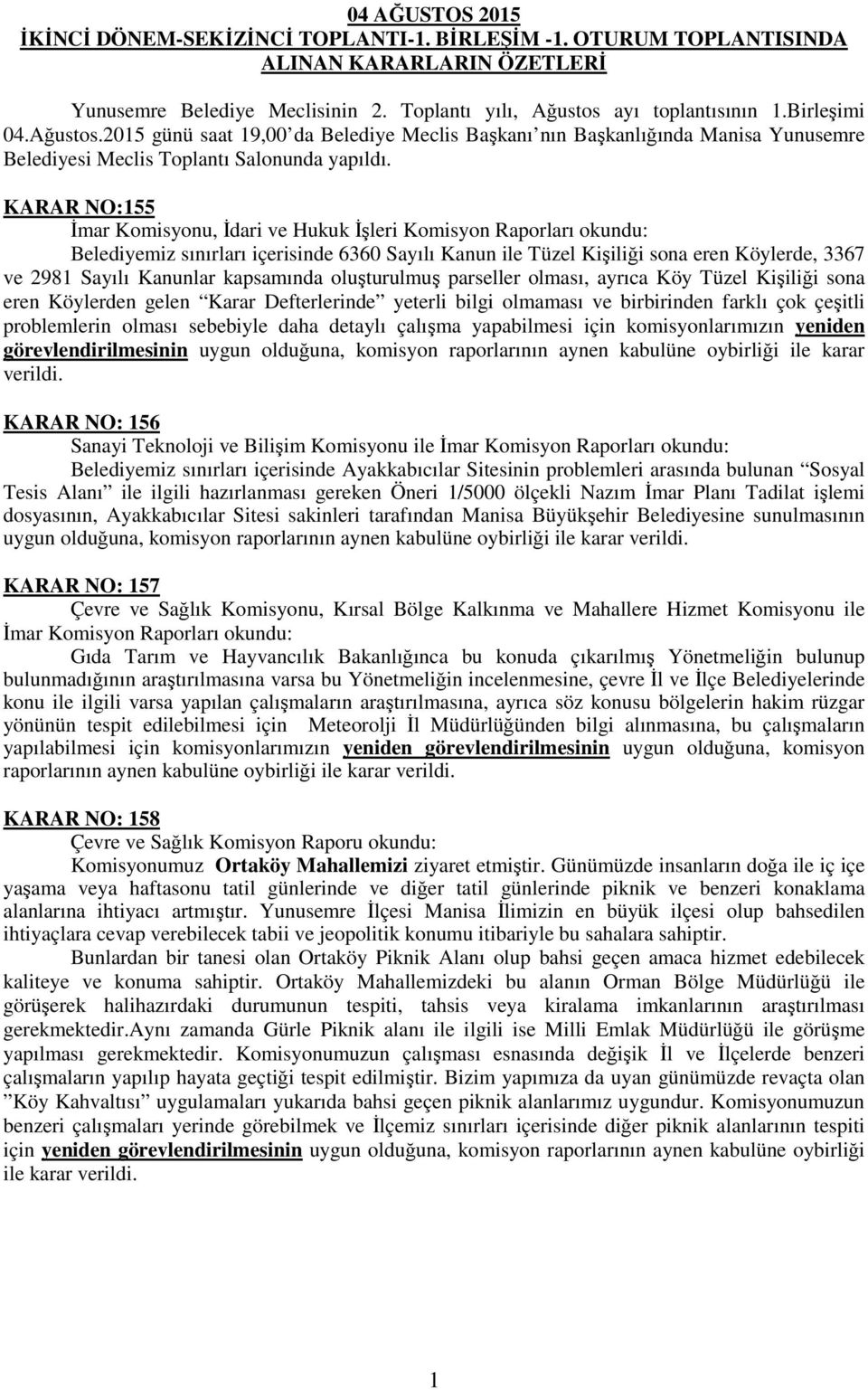 KARAR NO:155 İmar Komisyonu, İdari ve Hukuk İşleri Komisyon Raporları okundu: Belediyemiz sınırları içerisinde 6360 Sayılı Kanun ile Tüzel Kişiliği sona eren Köylerde, 3367 ve 2981 Sayılı Kanunlar