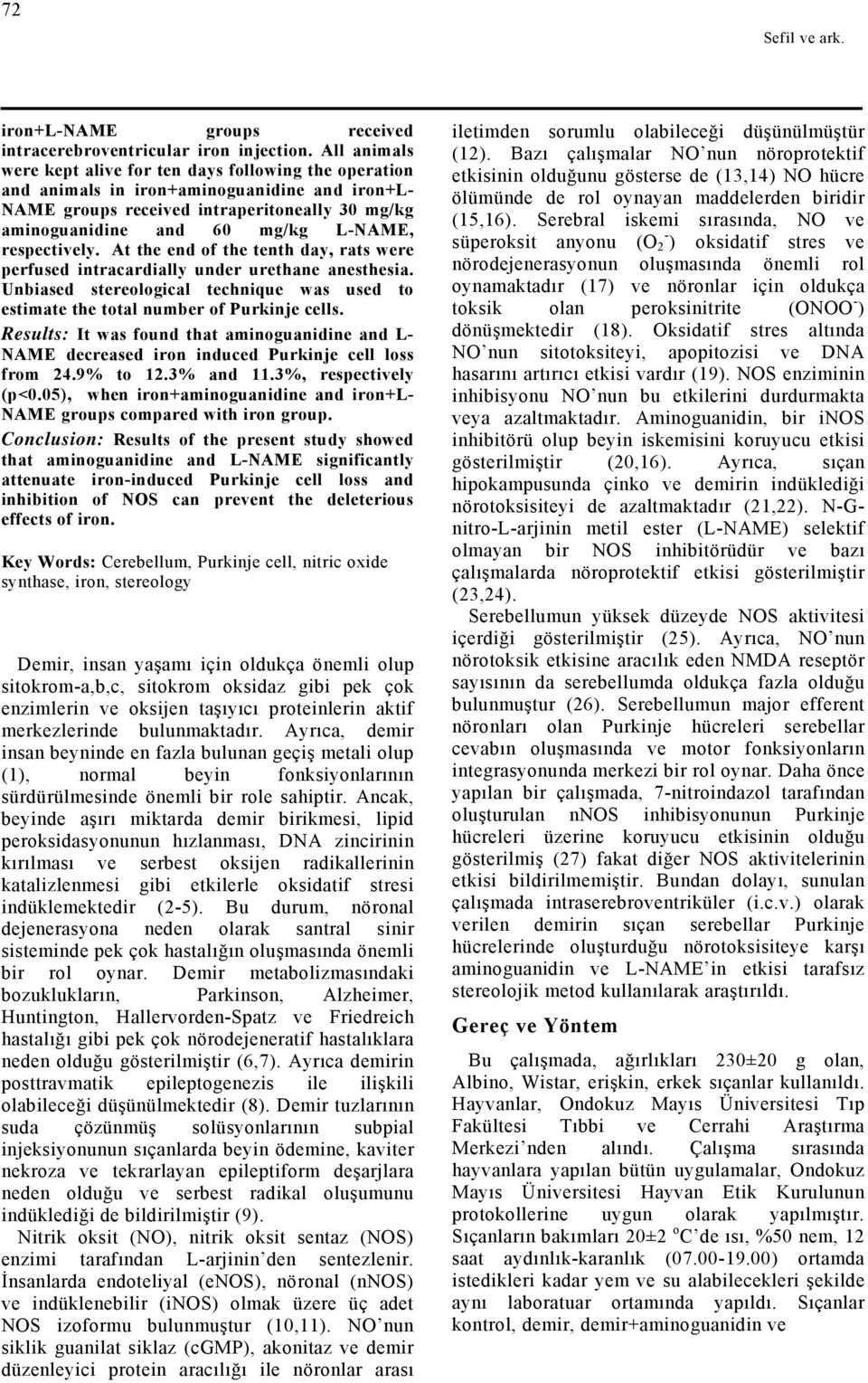 respectively. At the end of the tenth day, rats were perfused intracardially under urethane anesthesia. Unbiased stereological technique was used to estimate the total number of Purkinje cells.