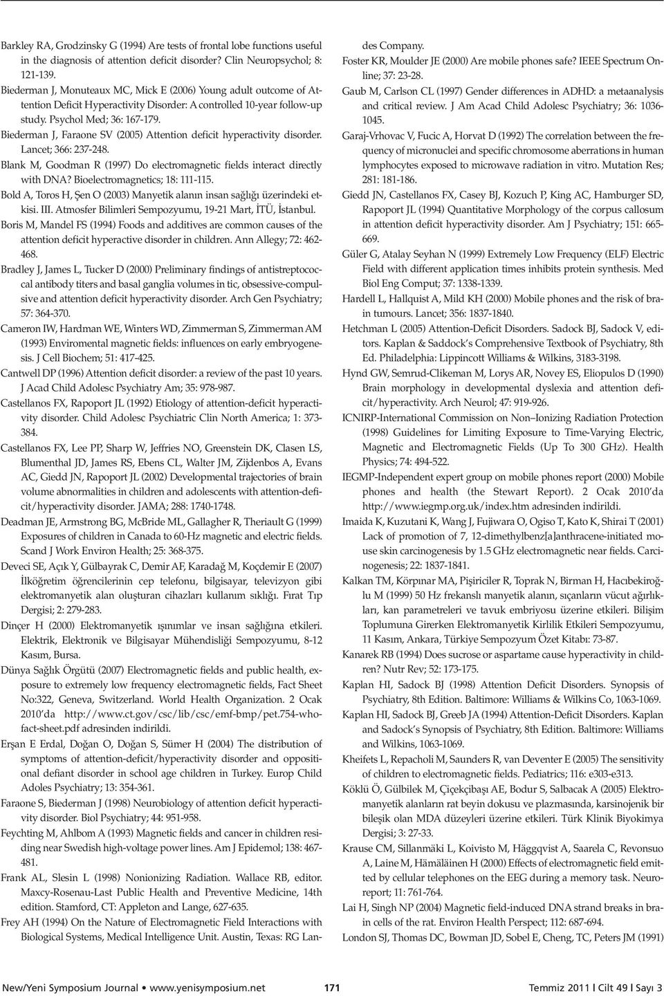 Biederman J, Faraone SV (2005) Attention deficit hyperactivity disorder. Lancet; 366: 237-248. Blank M, Goodman R (1997) Do electromagnetic fields interact directly with DNA?