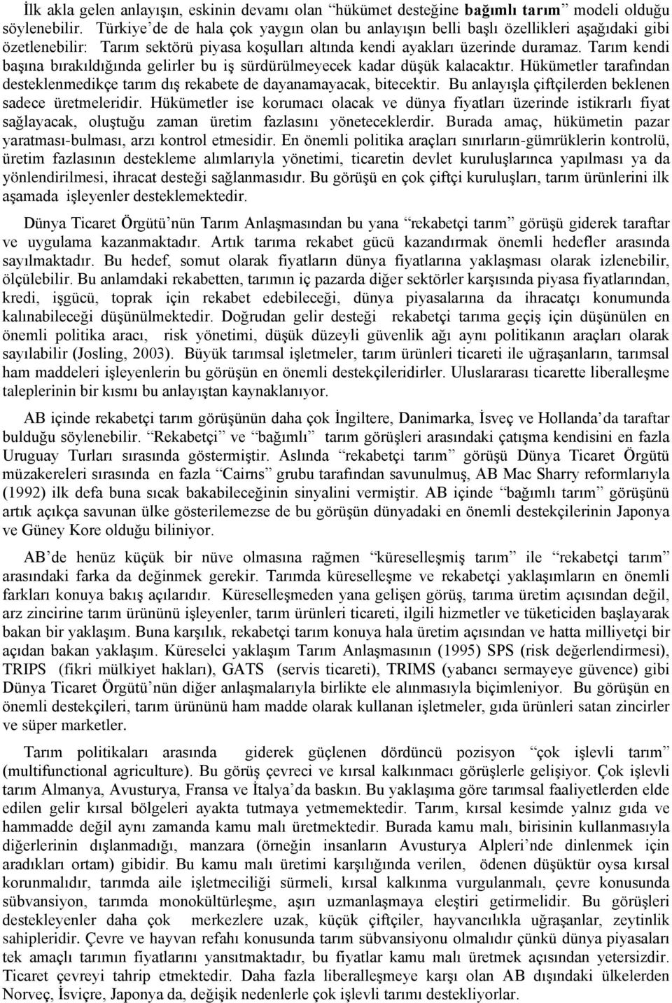 Tarım kendi başına bırakıldığında gelirler bu iş sürdürülmeyecek kadar düşük kalacaktır. Hükümetler tarafından desteklenmedikçe tarım dış rekabete de dayanamayacak, bitecektir.