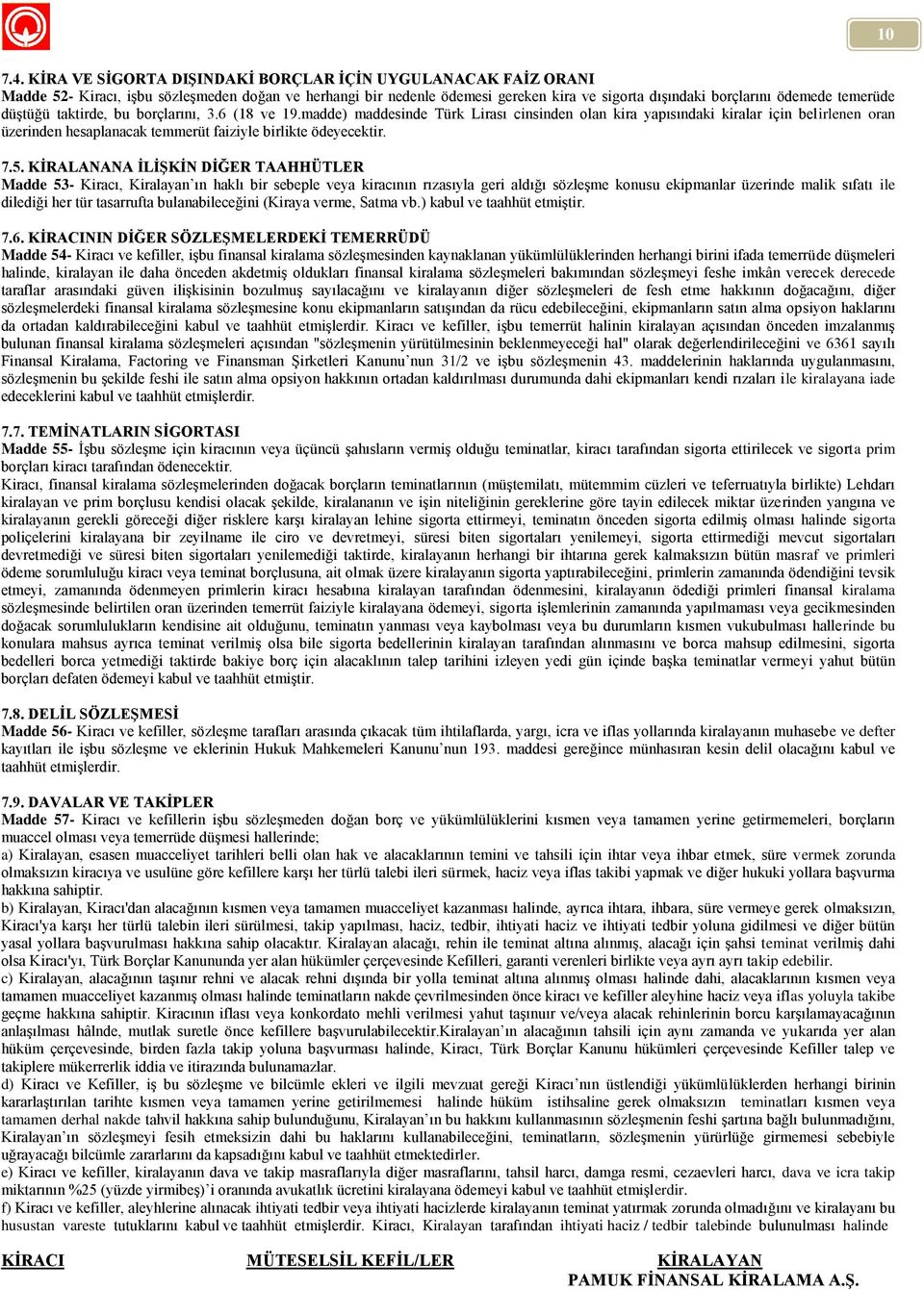 düştüğü taktirde, bu borçlarını, 3.6 (18 ve 19.madde) maddesinde Türk Lirası cinsinden olan kira yapısındaki kiralar için belirlenen oran üzerinden hesaplanacak temmerüt faiziyle birlikte ödeyecektir.