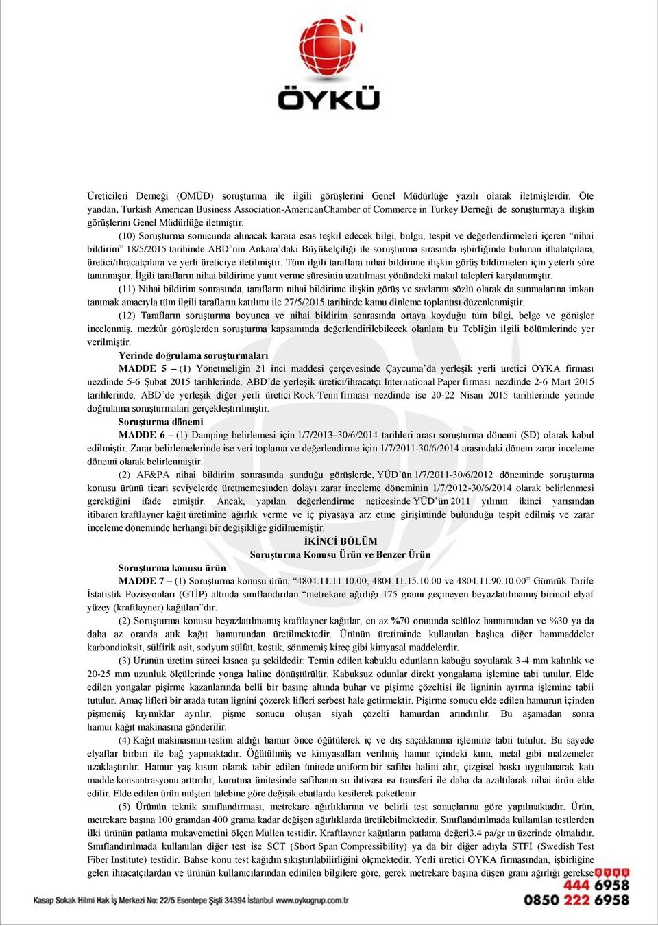 (10) Soruşturma sonucunda alınacak karara esas teşkil edecek bilgi, bulgu, tespit ve değerlendirmeleri içeren nihai bildirim 18/5/2015 tarihinde ABD nin Ankara daki Büyükelçiliği ile soruşturma