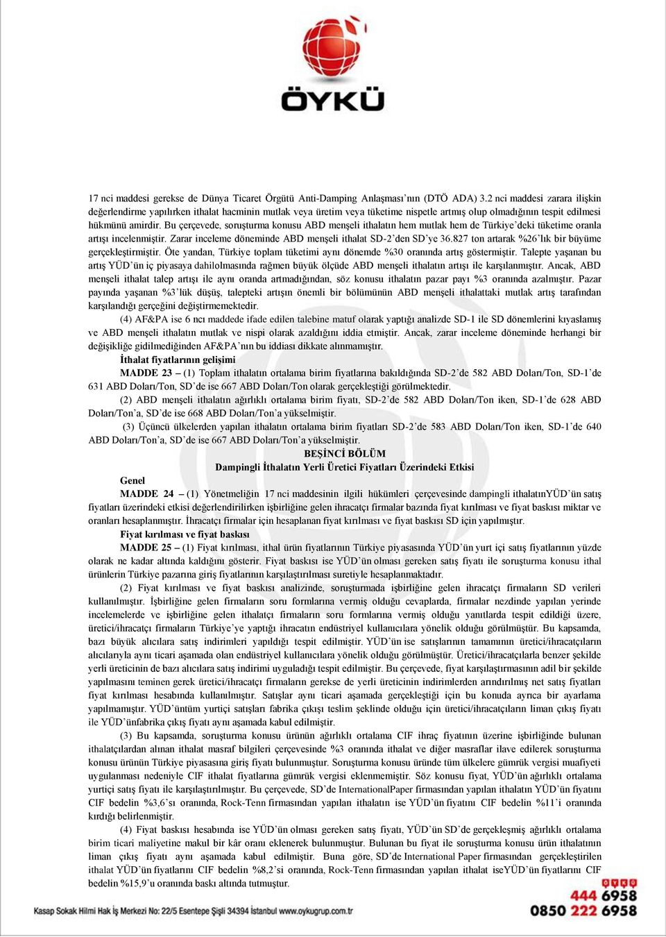 Bu çerçevede, soruşturma konusu ABD menşeli ithalatın hem mutlak hem de Türkiye deki tüketime oranla artışı incelenmiştir. Zarar inceleme döneminde ABD menşeli ithalat SD-2 den SD ye 36.