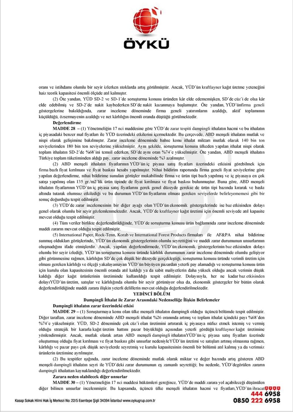 Öte yandan, YÜD ünfirma geneli göstergelerine bakıldığında, zarar inceleme döneminde firma geneli yatırımların azaldığı, aktif toplamının küçüldüğü, özsermayenin azaldığı ve net kârlılığın önemli