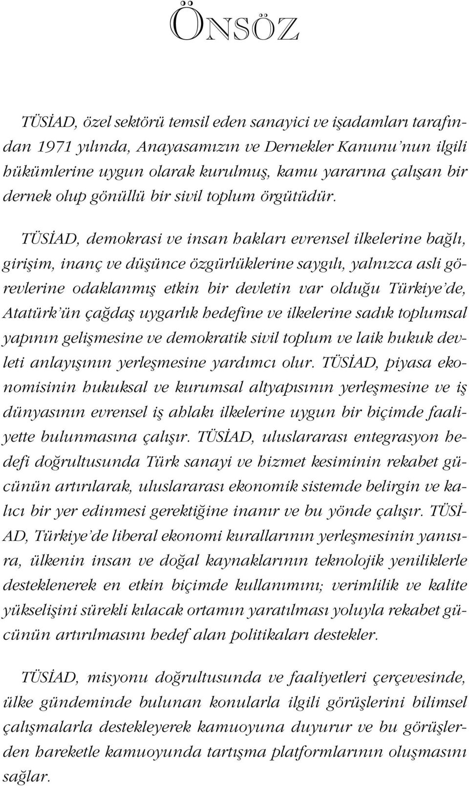 TÜSİAD, demokrasi ve insan hakları evrensel ilkelerine bağlı, girișim, inanç ve düșünce özgürlüklerine saygılı, yalnızca asli görevlerine odaklanmıș etkin bir devletin var olduğu Türkiye de, Atatürk