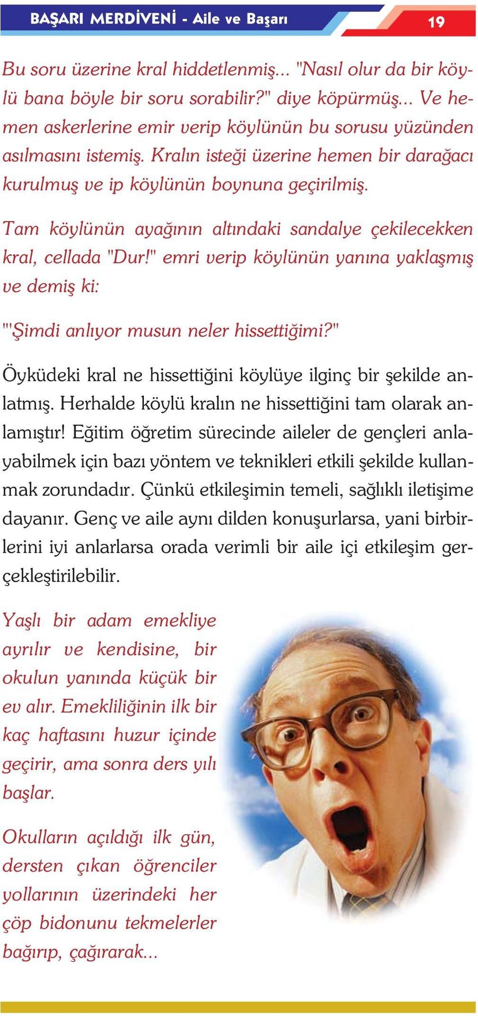 Tam köylünün ayaðýnýn altýndaki sandalye çekilecekken kral, cellada "Dur!" emri verip köylünün yanýna yaklaþmýþ ve demiþ ki: "'Þimdi anlýyor musun neler hissettiðimi?