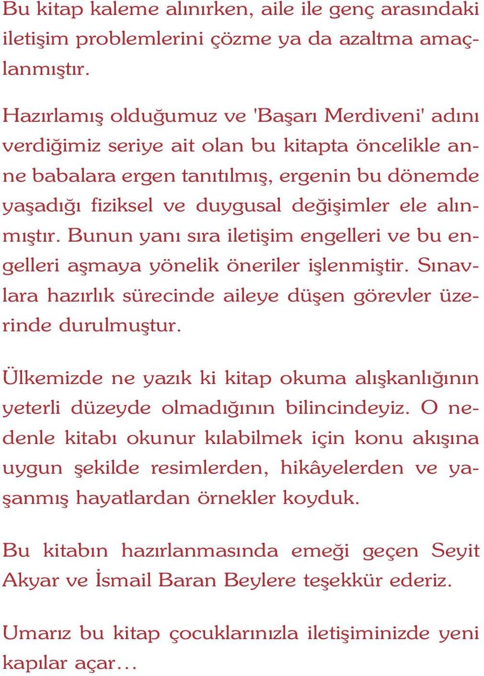 alýnmýþtýr. Bunun yaný sýra iletiþim engelleri ve bu engelleri aþmaya yönelik öneriler iþlenmiþtir. Sýnavlara hazýrlýk sürecinde aileye düþen görevler üzerinde durulmuþtur.