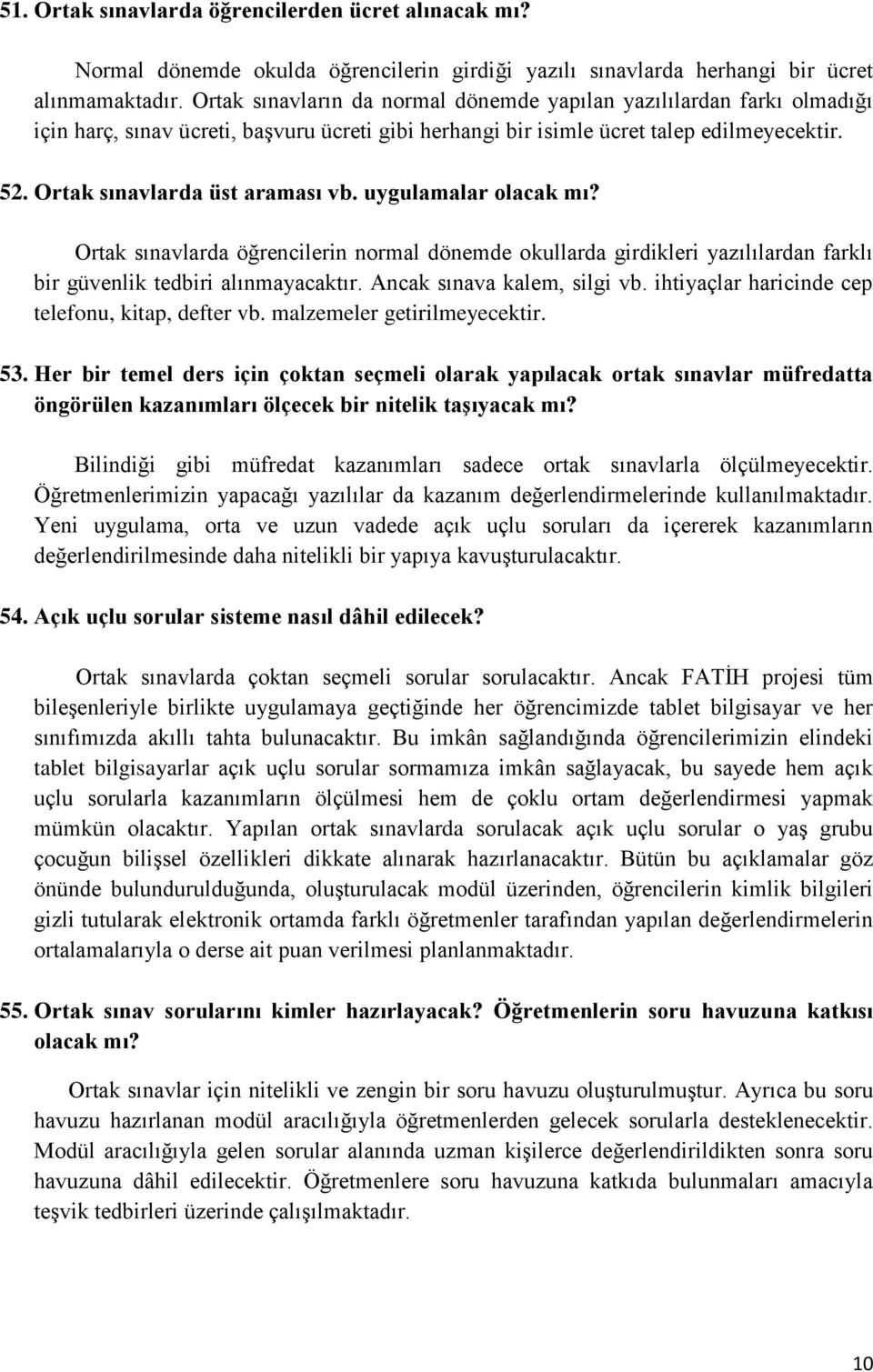 uygulamalar olacak mı? Ortak sınavlarda öğrencilerin normal dönemde okullarda girdikleri yazılılardan farklı bir güvenlik tedbiri alınmayacaktır. Ancak sınava kalem, silgi vb.