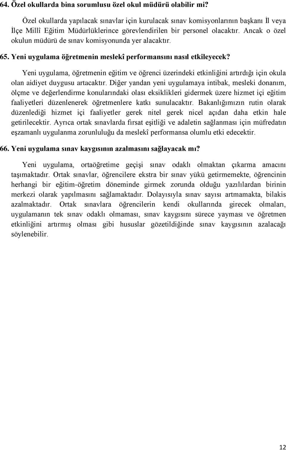 Ancak o özel okulun müdürü de sınav komisyonunda yer alacaktır. 65. Yeni uygulama öğretmenin meslekî performansını nasıl etkileyecek?