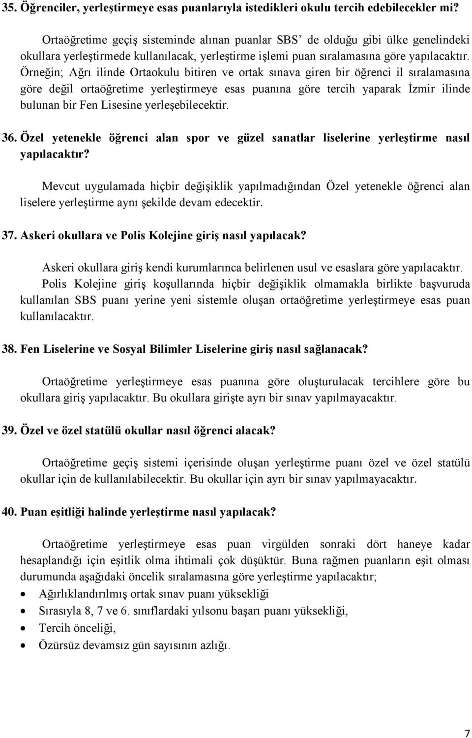 Örneğin; Ağrı ilinde Ortaokulu bitiren ve ortak sınava giren bir öğrenci il sıralamasına göre değil ortaöğretime yerleştirmeye esas puanına göre tercih yaparak İzmir ilinde bulunan bir Fen Lisesine