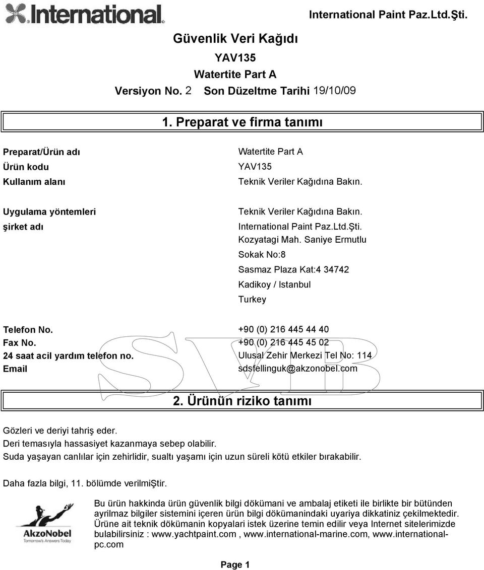 +90 (0) 216 445 44 40 Fax No. +90 (0) 216 445 45 02 24 saat acil yardım telefon no. Ulusal Zehir Merkezi Tel No: 114 Email sdsfellinguk@akzonobel.com 2.