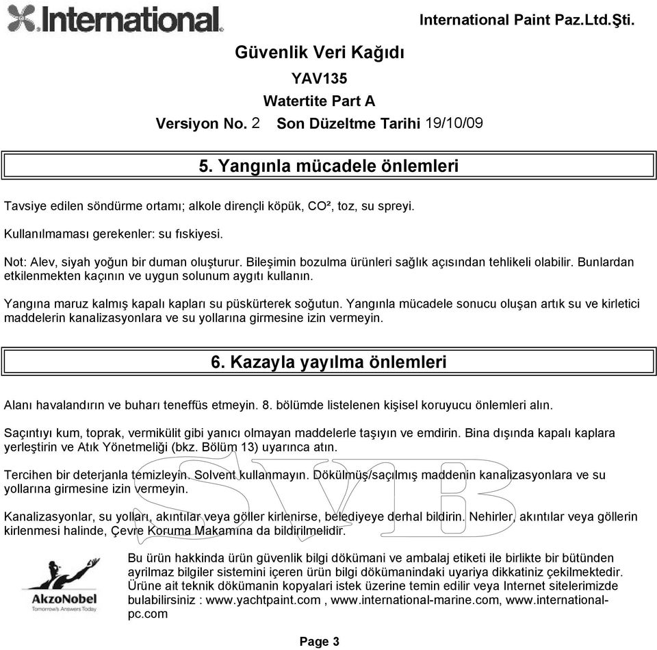 Yangınla mücadele sonucu oluşan artık su ve kirletici maddelerin kanalizasyonlara ve su yollarına girmesine izin vermeyin. 6. Kazayla yayılma önlemleri Alanı havalandırın ve buharı teneffüs etmeyin.