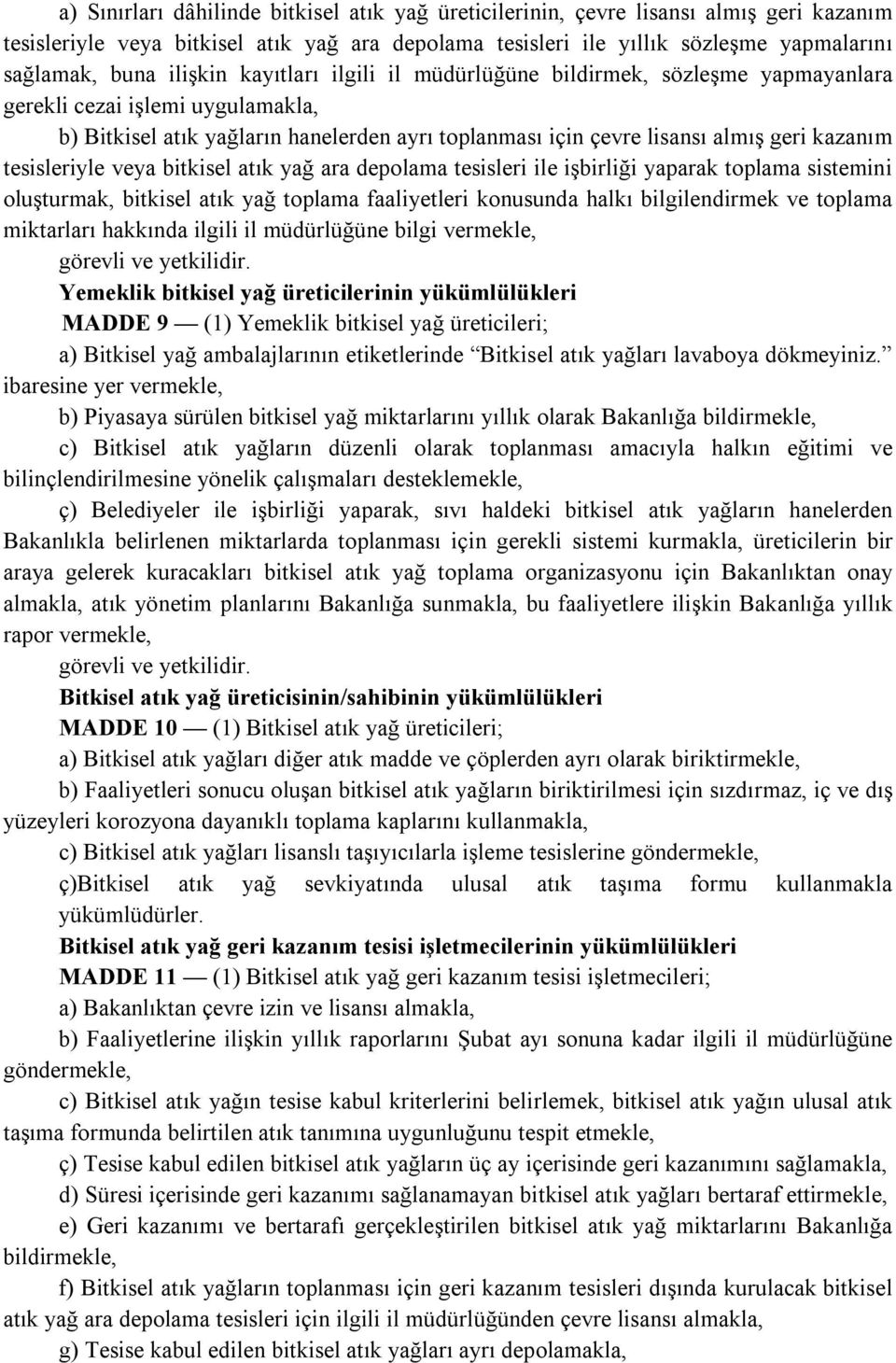 tesisleriyle veya bitkisel atık yağ ara depolama tesisleri ile işbirliği yaparak toplama sistemini oluşturmak, bitkisel atık yağ toplama faaliyetleri konusunda halkı bilgilendirmek ve toplama