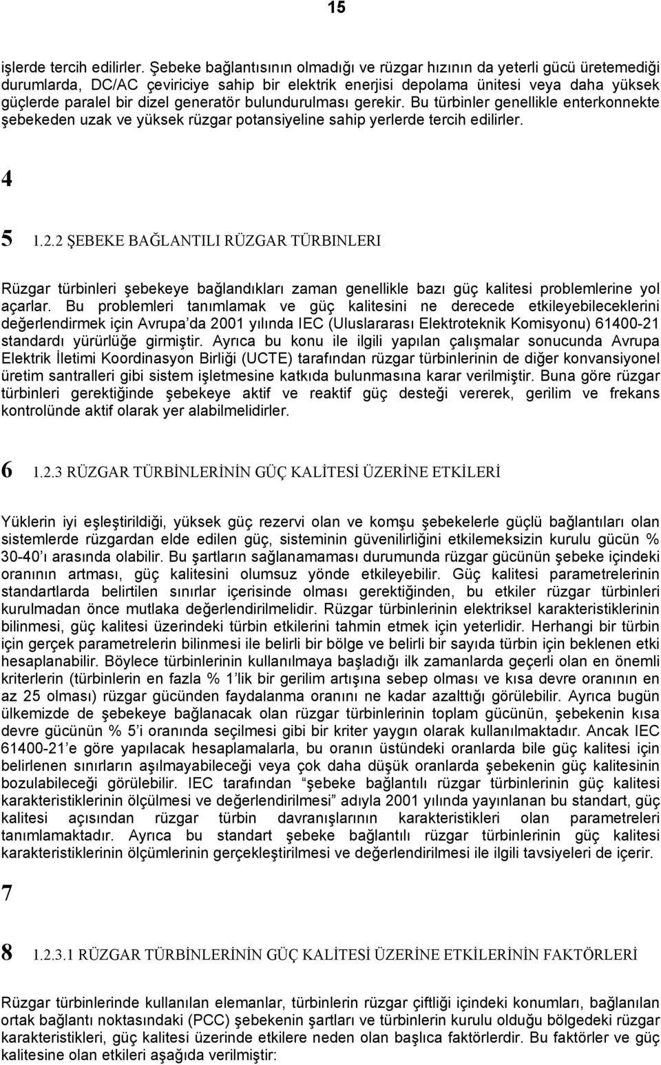 generatör bulundurulması gerekir. Bu türbinler genellikle enterkonnekte şebekeden uzak ve yüksek rüzgar potansiyeline sahip yerlerde tercih edilirler. 4 5 1.2.