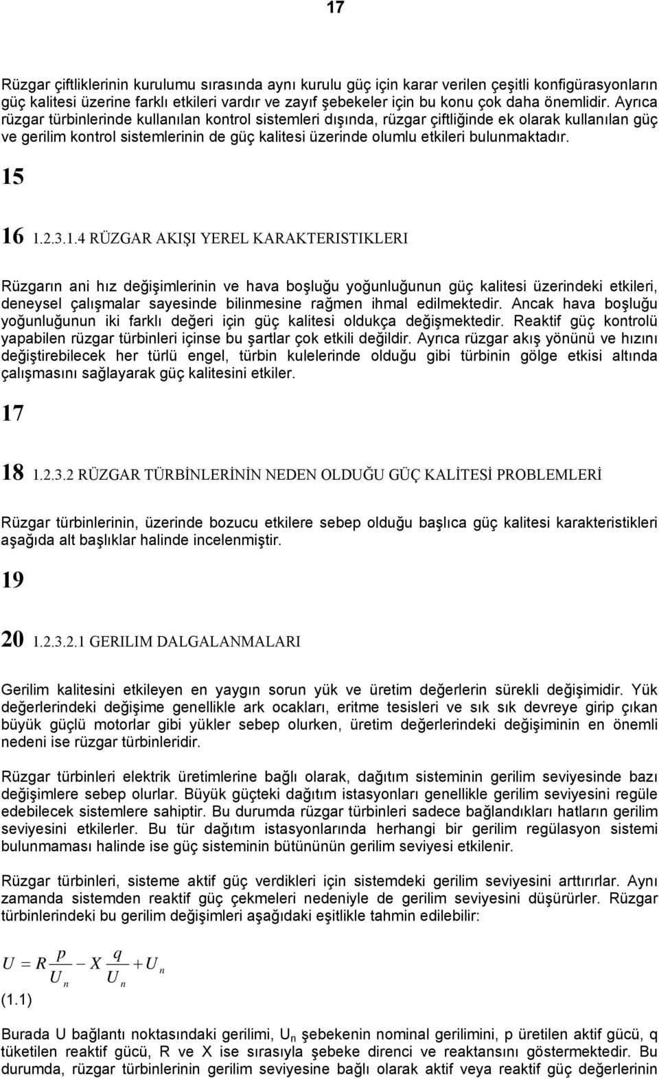 Ayrıca rüzgar türbinlerinde kullanılan kontrol sistemleri dışında, rüzgar çiftliğinde ek olarak kullanılan güç ve gerilim kontrol sistemlerinin de güç kalitesi üzerinde olumlu etkileri bulunmaktadır.