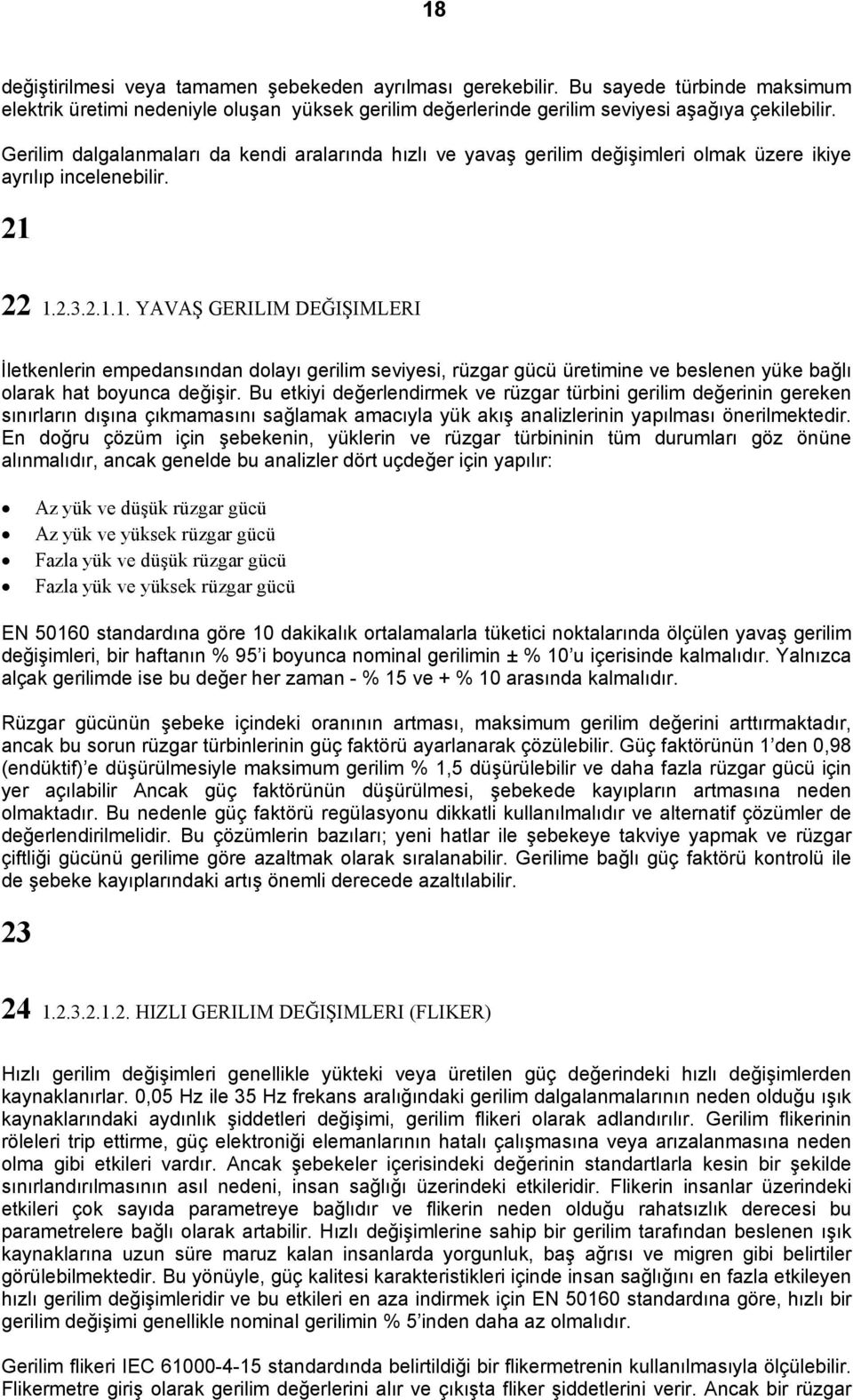 22 1.2.3.2.1.1. YAVAŞ GERILIM DEĞIŞIMLERI İletkenlerin empedansından dolayı gerilim seviyesi, rüzgar gücü üretimine ve beslenen yüke bağlı olarak hat boyunca değişir.