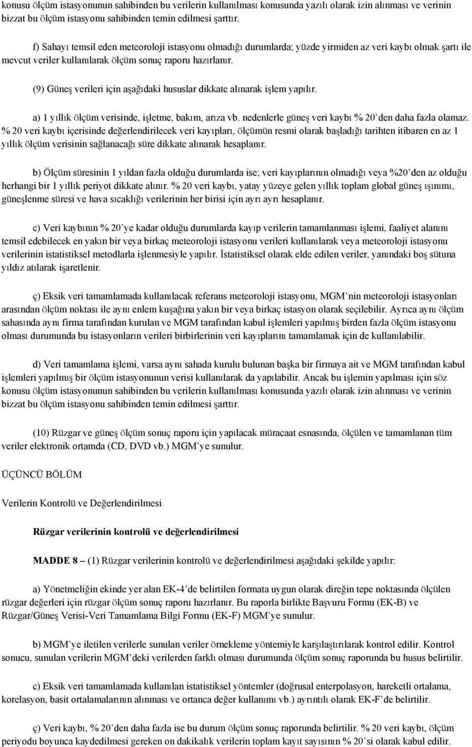 (9) Güneş verileri için aşağıdaki hususlar dikkate alınarak işlem yapılır. a) 1 yıllık ölçüm verisinde, işletme, bakım, arıza vb. nedenlerle güneş veri kaybı % 20 den daha fazla olamaz.