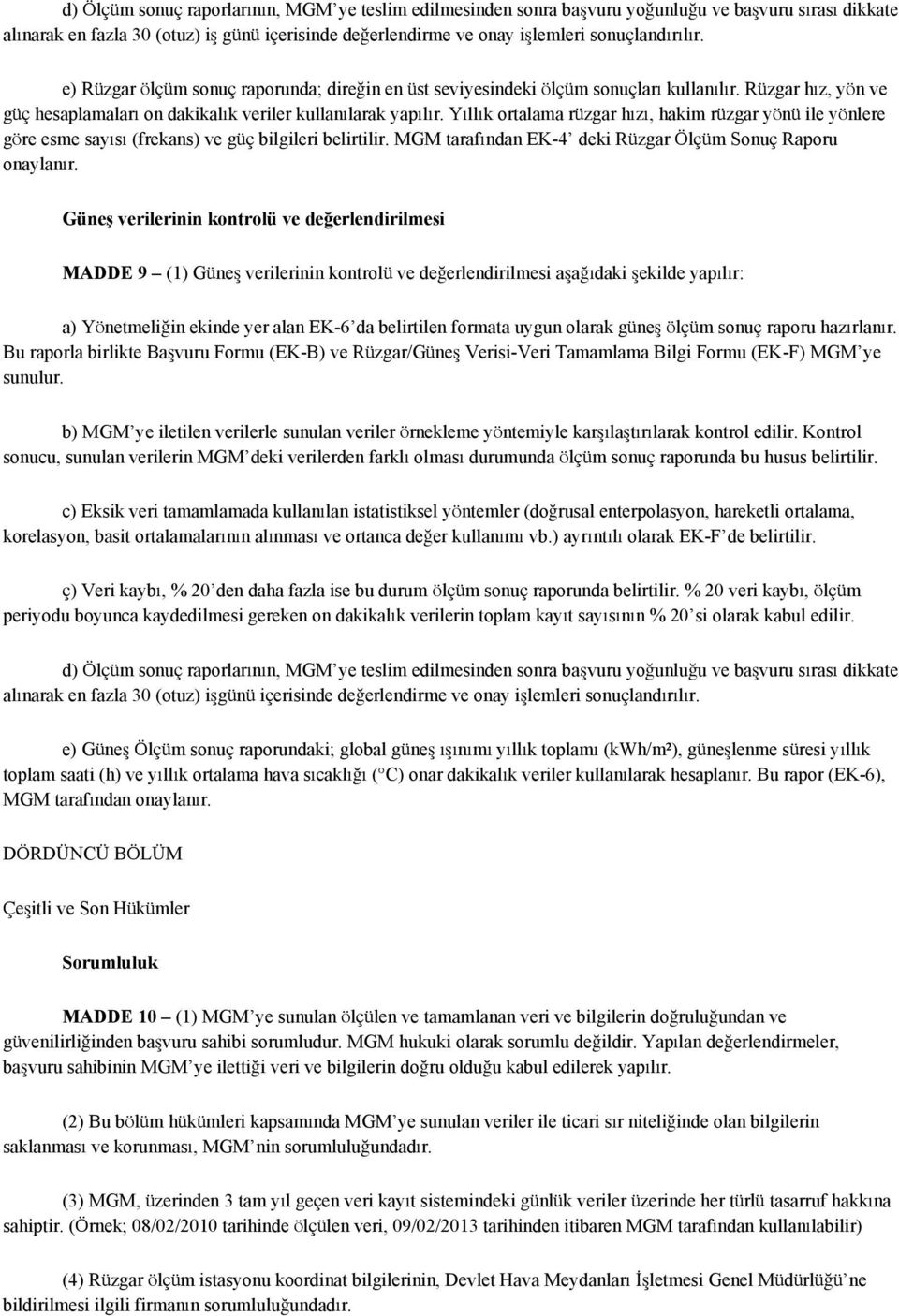 Yıllık ortalama rüzgar hızı, hakim rüzgar yönü ile yönlere göre esme sayısı (frekans) ve güç bilgileri belirtilir. MGM tarafından EK-4 deki Rüzgar Ölçüm Sonuç Raporu onaylanır.