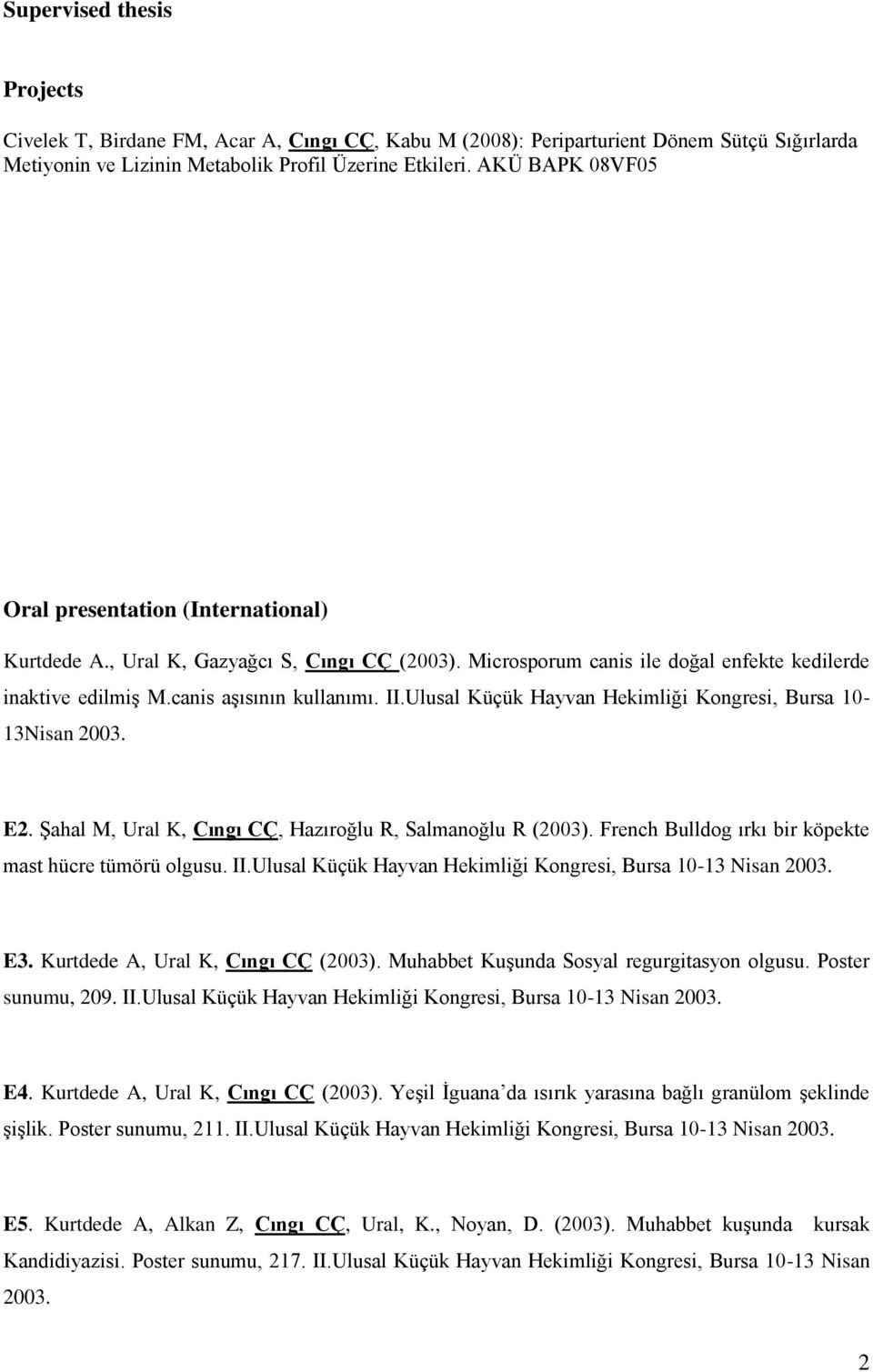 Ulusal Küçük Hayvan Hekimliği Kongresi, Bursa 10-13Nisan 2003. E2. Şahal M, Ural K, Cıngı CÇ, Hazıroğlu R, Salmanoğlu R (2003). French Bulldog ırkı bir köpekte mast hücre tümörü olgusu. II.