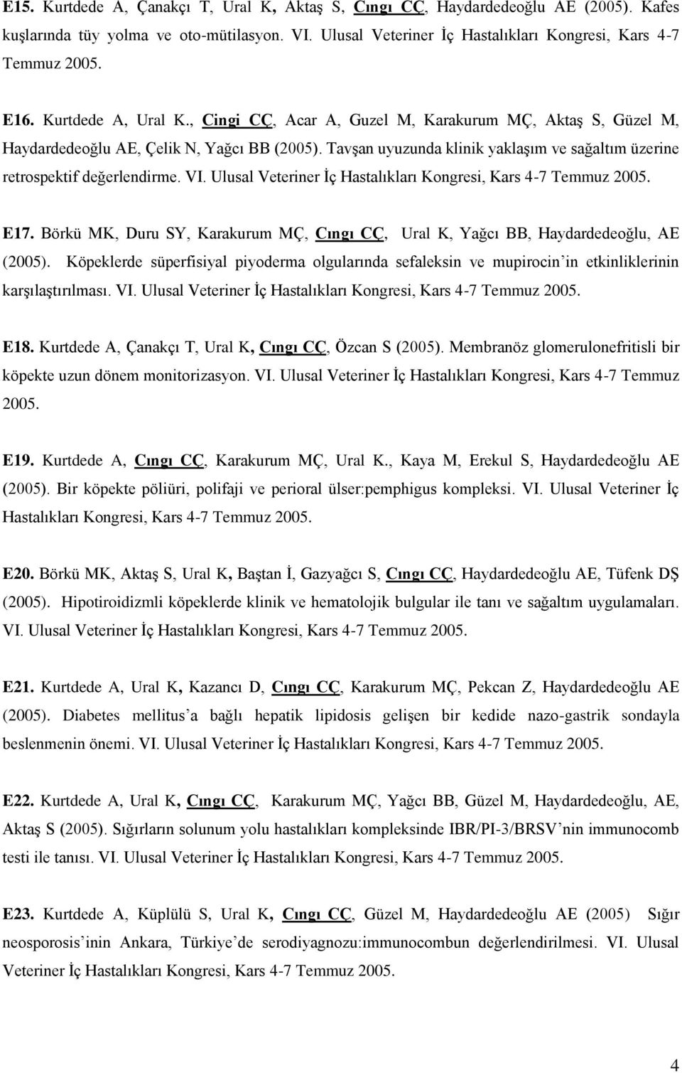 Tavşan uyuzunda klinik yaklaşım ve sağaltım üzerine retrospektif değerlendirme. VI. Ulusal Veteriner İç Hastalıkları Kongresi, Kars 4-7 Temmuz 2005. E17.