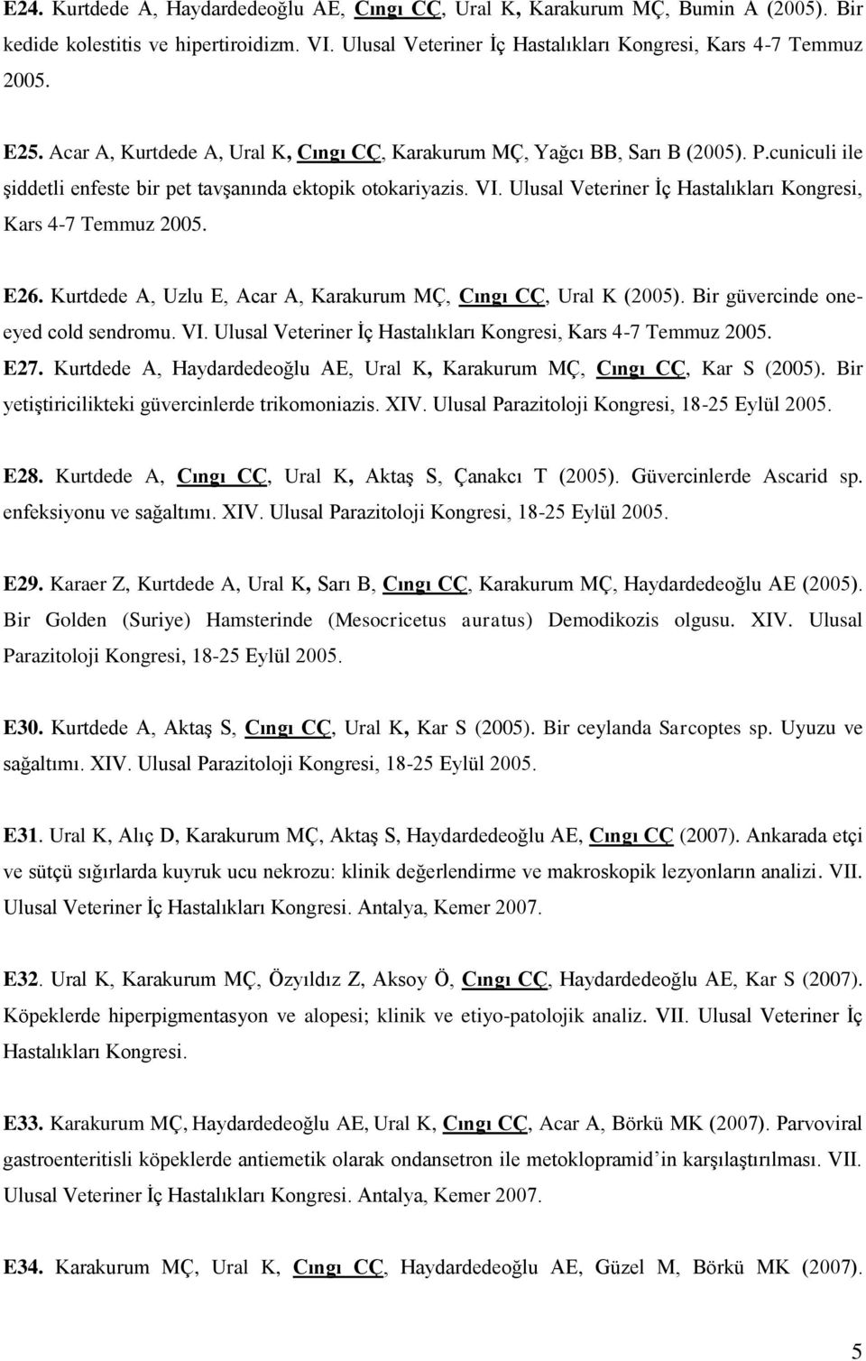 Ulusal Veteriner İç Hastalıkları Kongresi, Kars 4-7 Temmuz 2005. E26. Kurtdede A, Uzlu E, Acar A, Karakurum MÇ, Cıngı CÇ, Ural K (2005). Bir güvercinde oneeyed cold sendromu. VI.