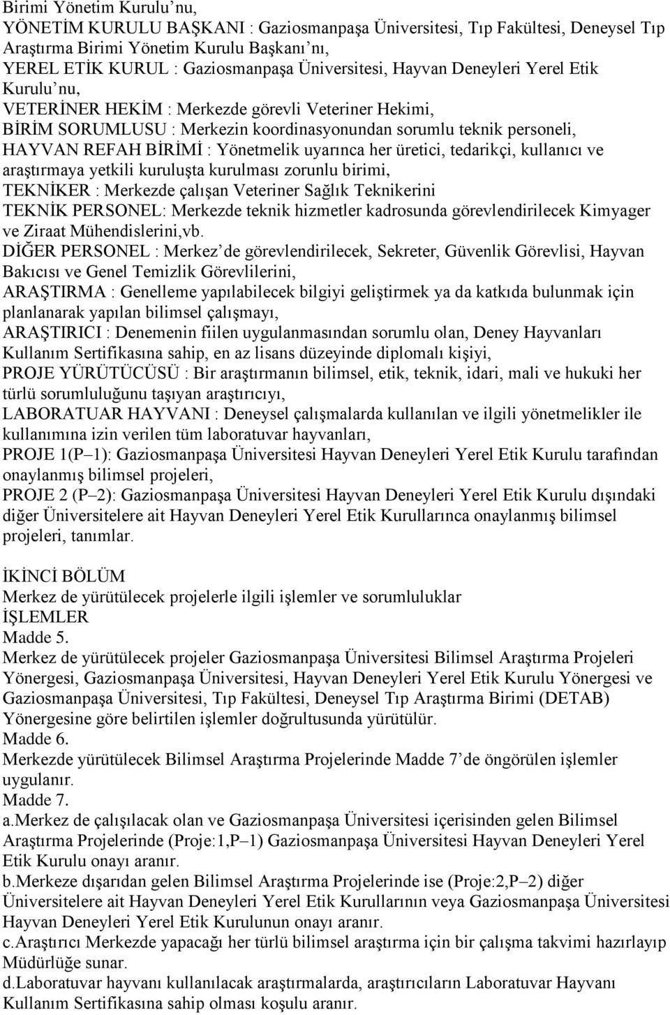 uyarınca her üretici, tedarikçi, kullanıcı ve araştırmaya yetkili kuruluşta kurulması zorunlu birimi, TEKNİKER : Merkezde çalışan Veteriner Sağlık Teknikerini TEKNİK PERSONEL: Merkezde teknik