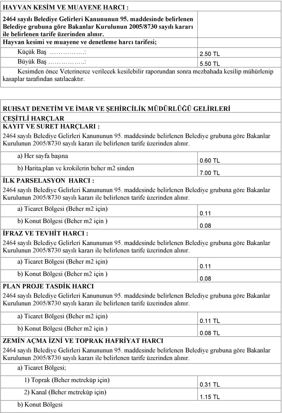 50 TL Büyük Baş..: 5.50 TL Kesimden önce Veterinerce verilecek kesilebilir raporundan sonra mezbahada kesilip mühürlenip kasaplar tarafından satılacaktır.