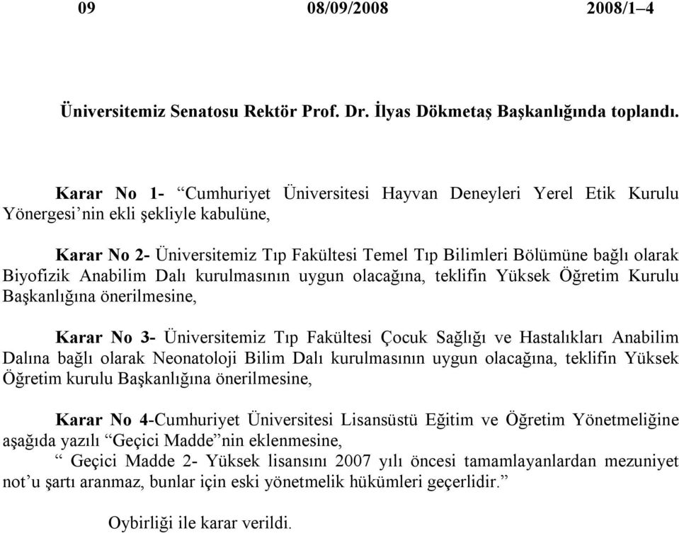 Biyofizik Anabilim Dalı kurulmasının uygun olacağına, teklifin Yüksek Öğretim Kurulu Başkanlığına önerilmesine, Karar No 3- Üniversitemiz Tıp Fakültesi Çocuk Sağlığı ve Hastalıkları Anabilim Dalına