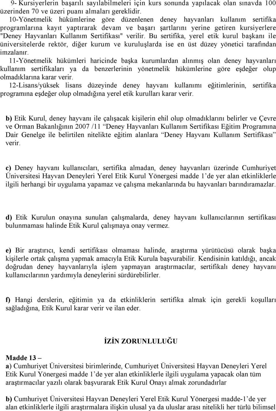 Sertifikası" verilir. Bu sertifika, yerel etik kurul başkanı ile üniversitelerde rektör, diğer kurum ve kuruluşlarda ise en üst düzey yönetici tarafından imzalanır.