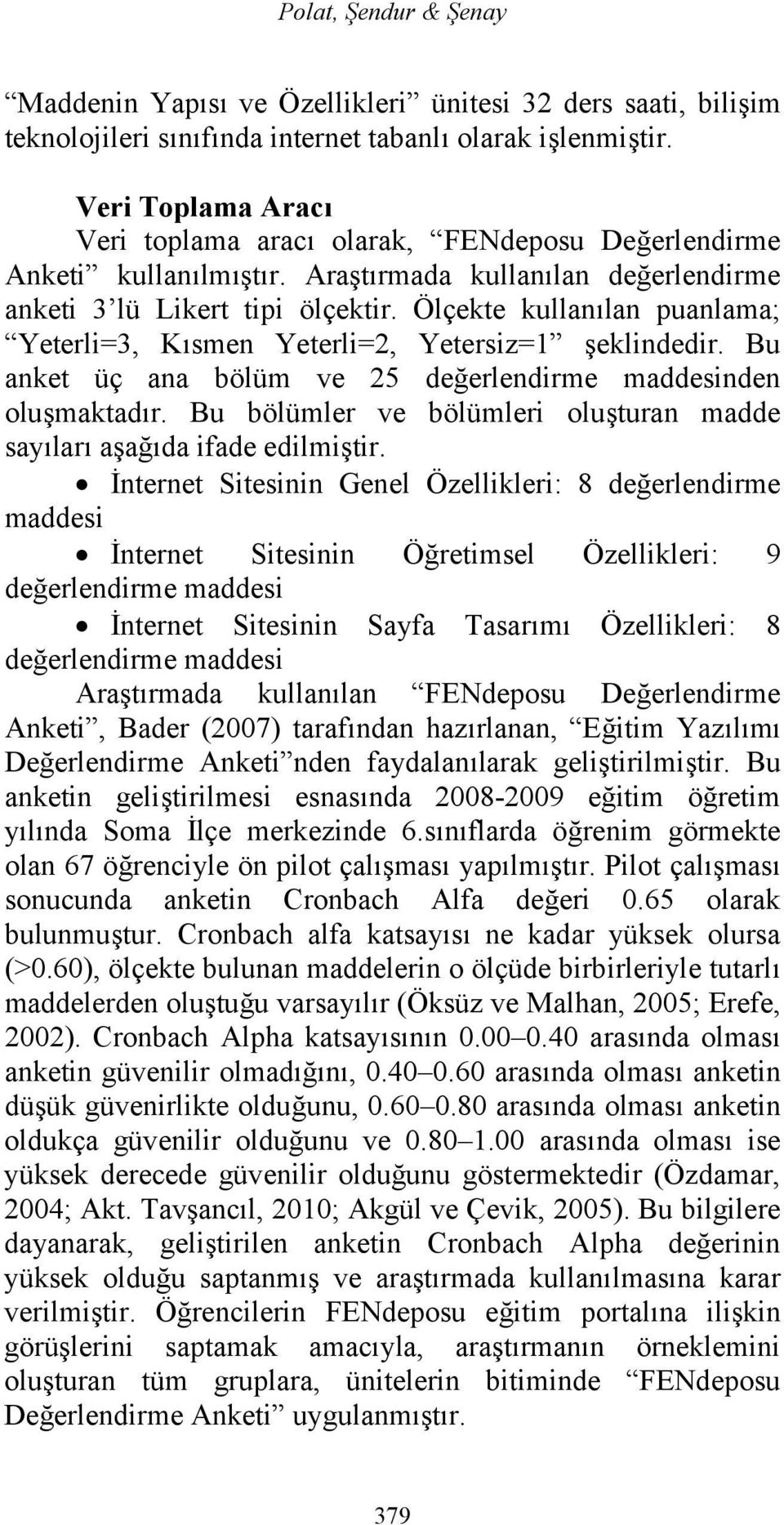 Ölçekte kullanılan puanlama; Yeterli=3, Kısmen Yeterli=2, Yetersiz=1 şeklindedir. Bu anket üç ana bölüm ve 25 değerlendirme maddesinden oluşmaktadır.