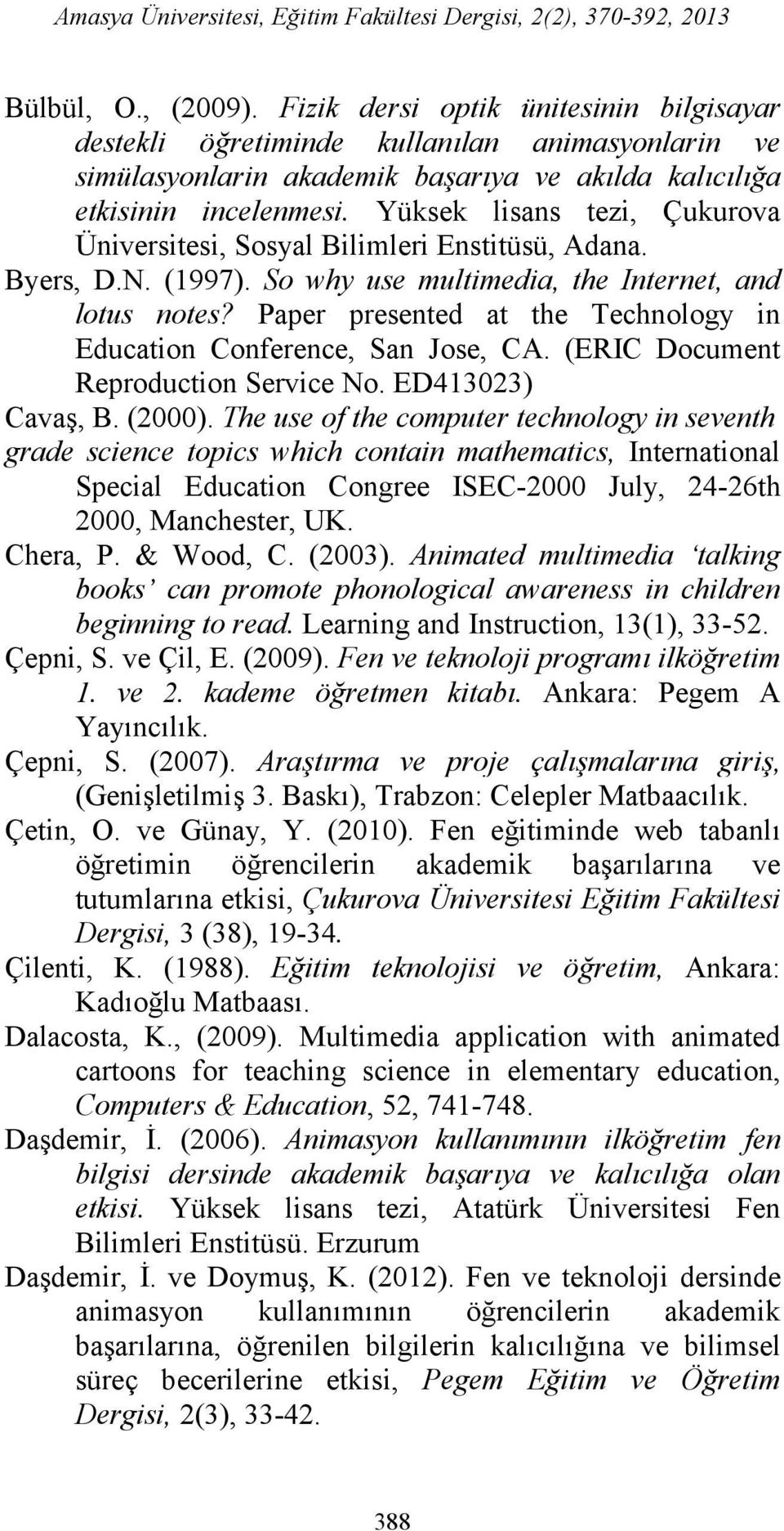 Yüksek lisans tezi, Çukurova Üniversitesi, Sosyal Bilimleri Enstitüsü, Adana. Byers, D.N. (1997). So why use multimedia, the Internet, and lotus notes?