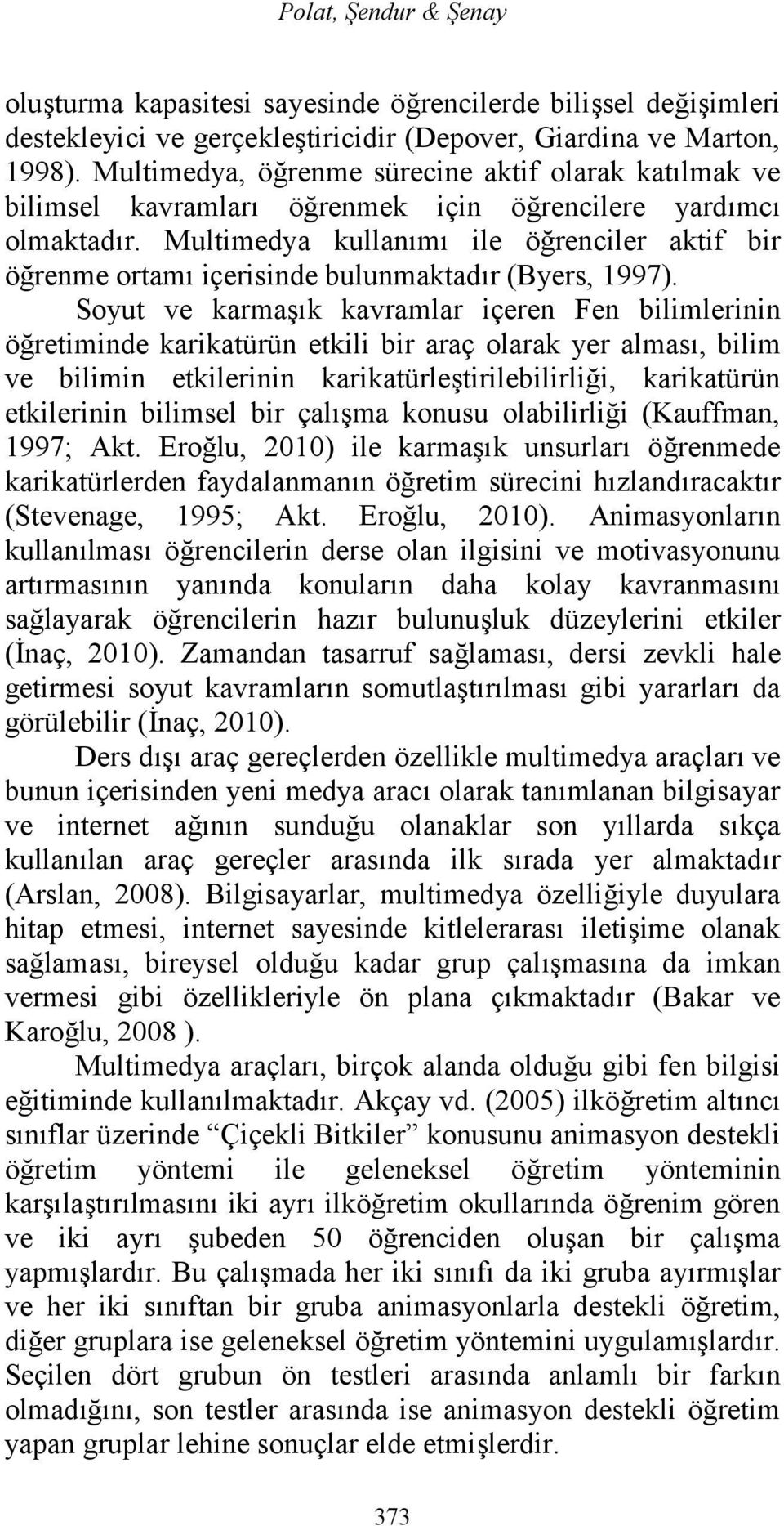 Multimedya kullanımı ile öğrenciler aktif bir öğrenme ortamı içerisinde bulunmaktadır (Byers, 1997).