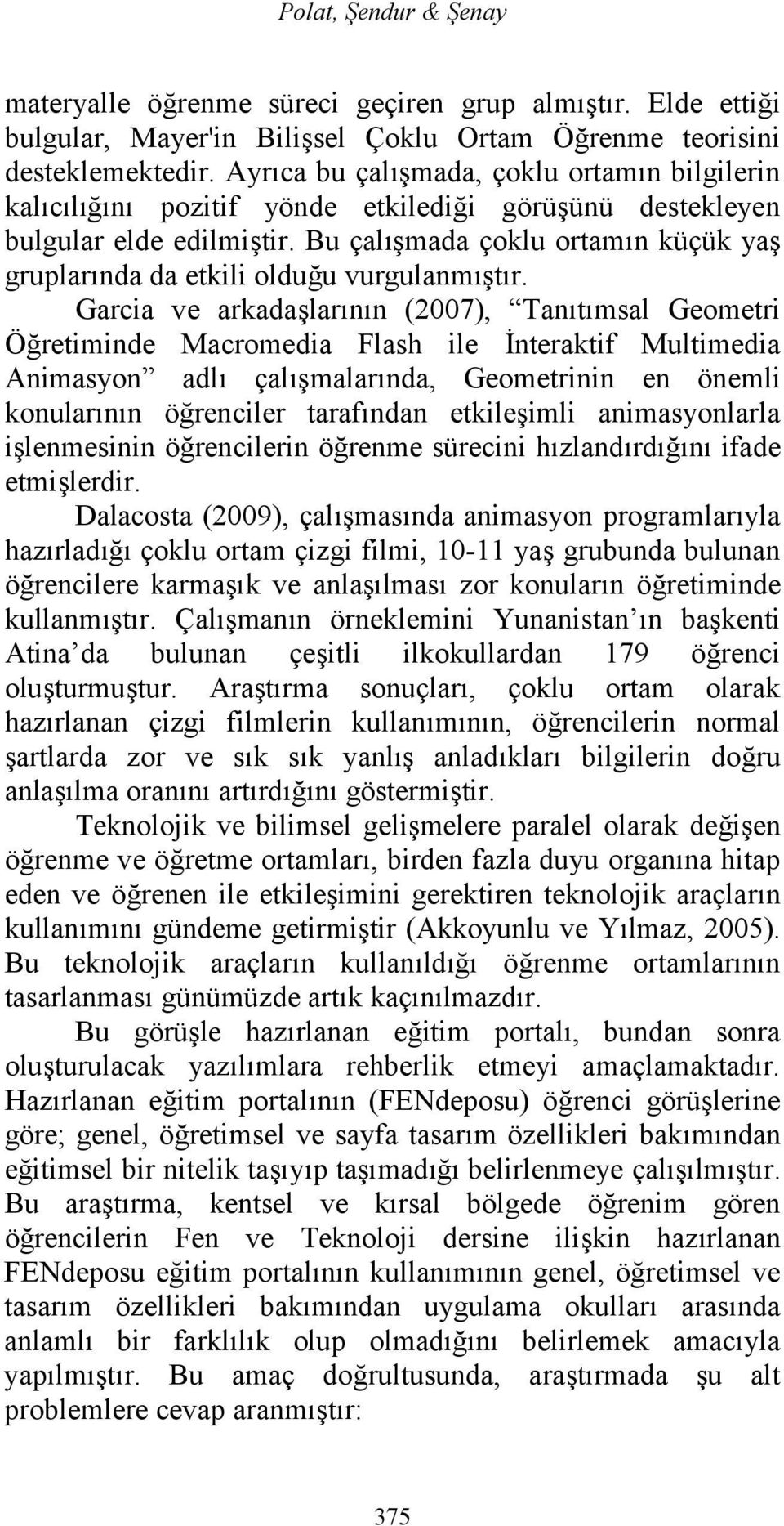 Bu çalışmada çoklu ortamın küçük yaş gruplarında da etkili olduğu vurgulanmıştır.